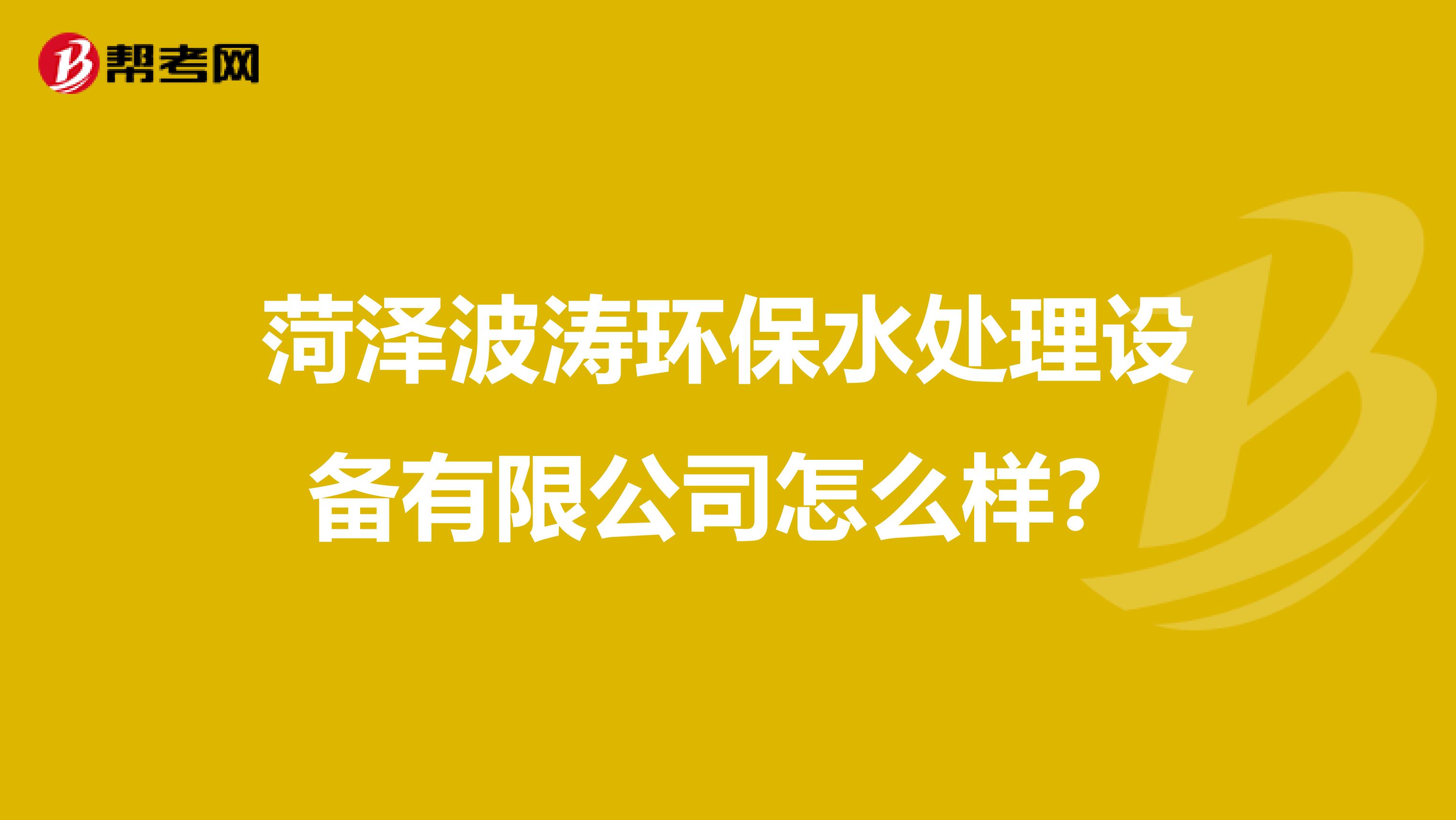 菏泽波涛环保水处理设备有限公司怎么样？