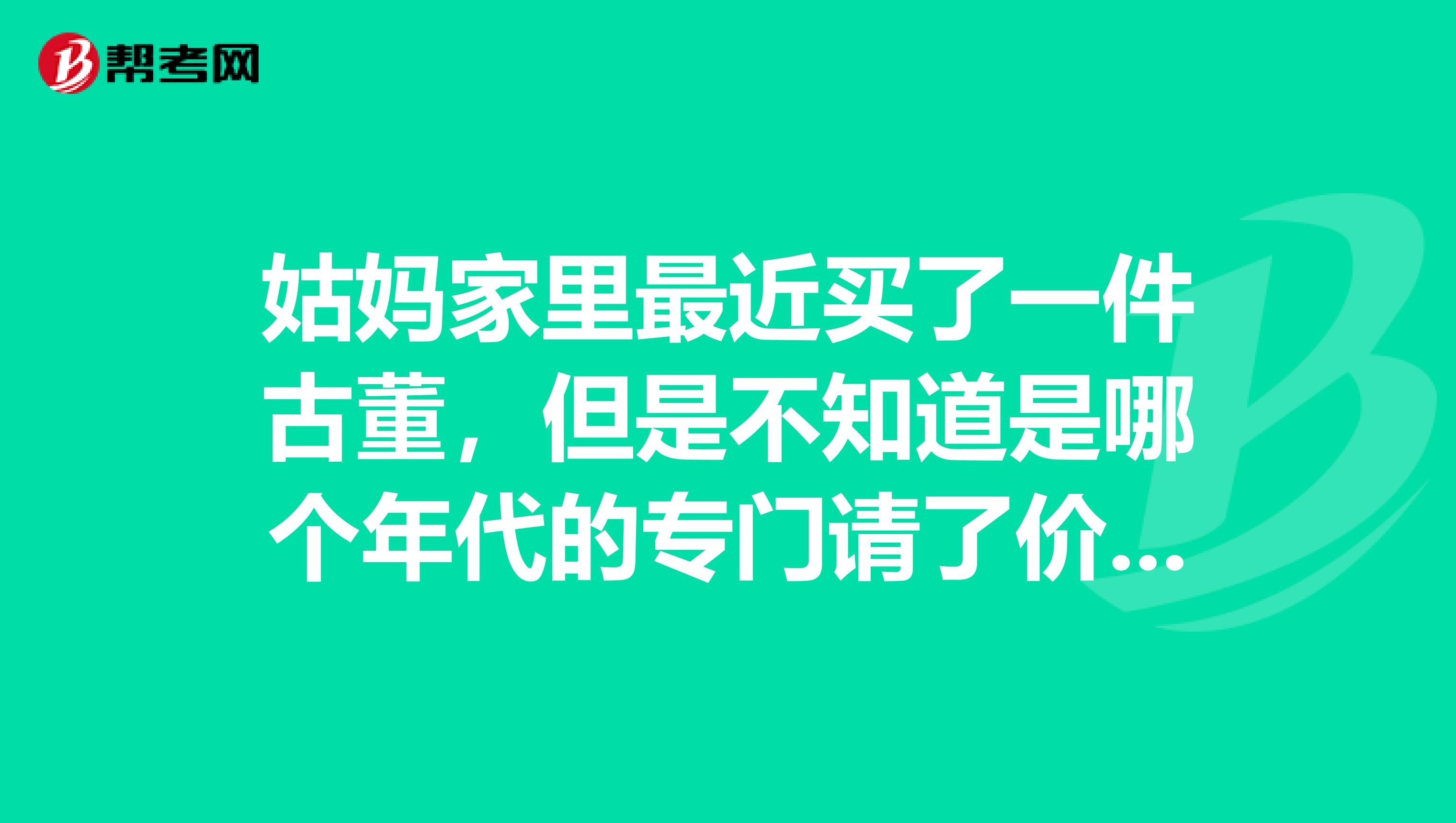 姑妈家里最近买了一件古董,但是不知道是哪个年代的专门请了价格鉴证师鉴定,看着有点拉风,想了解一下价格鉴证师要满足什么条件