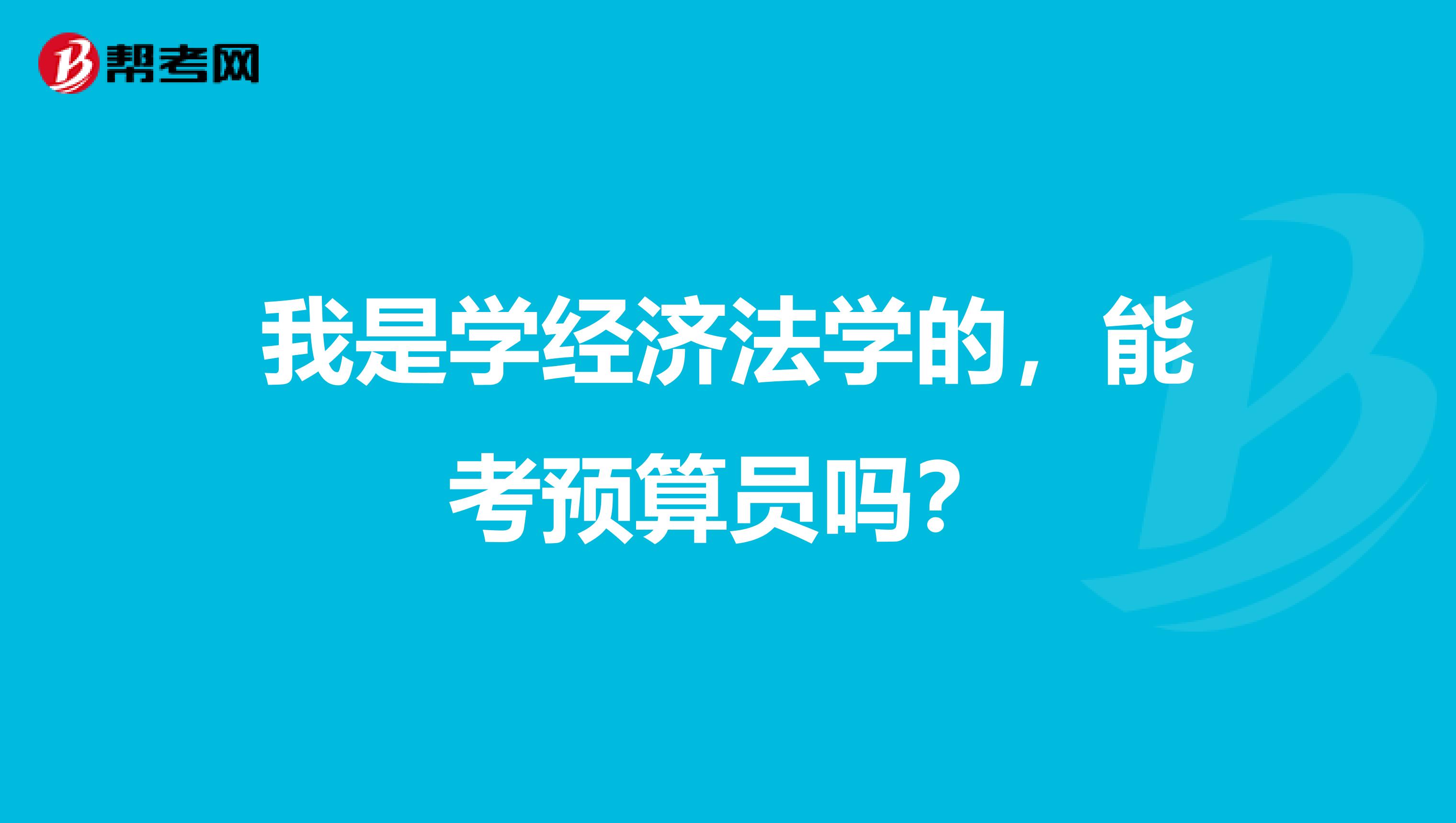 我是学经济法学的，能考预算员吗？