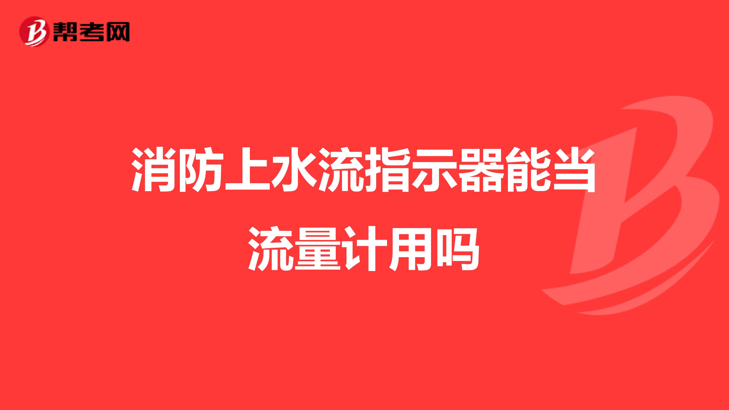 消防上水流指示器能当流量计用吗