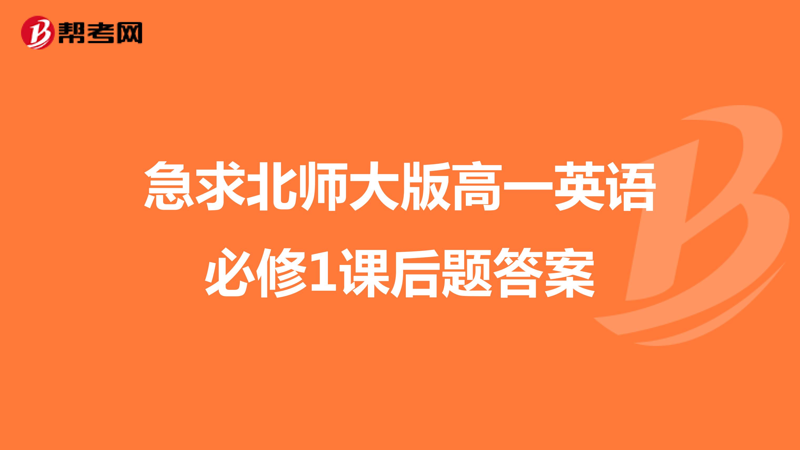 急求北师大版高一英语必修1课后题答案
