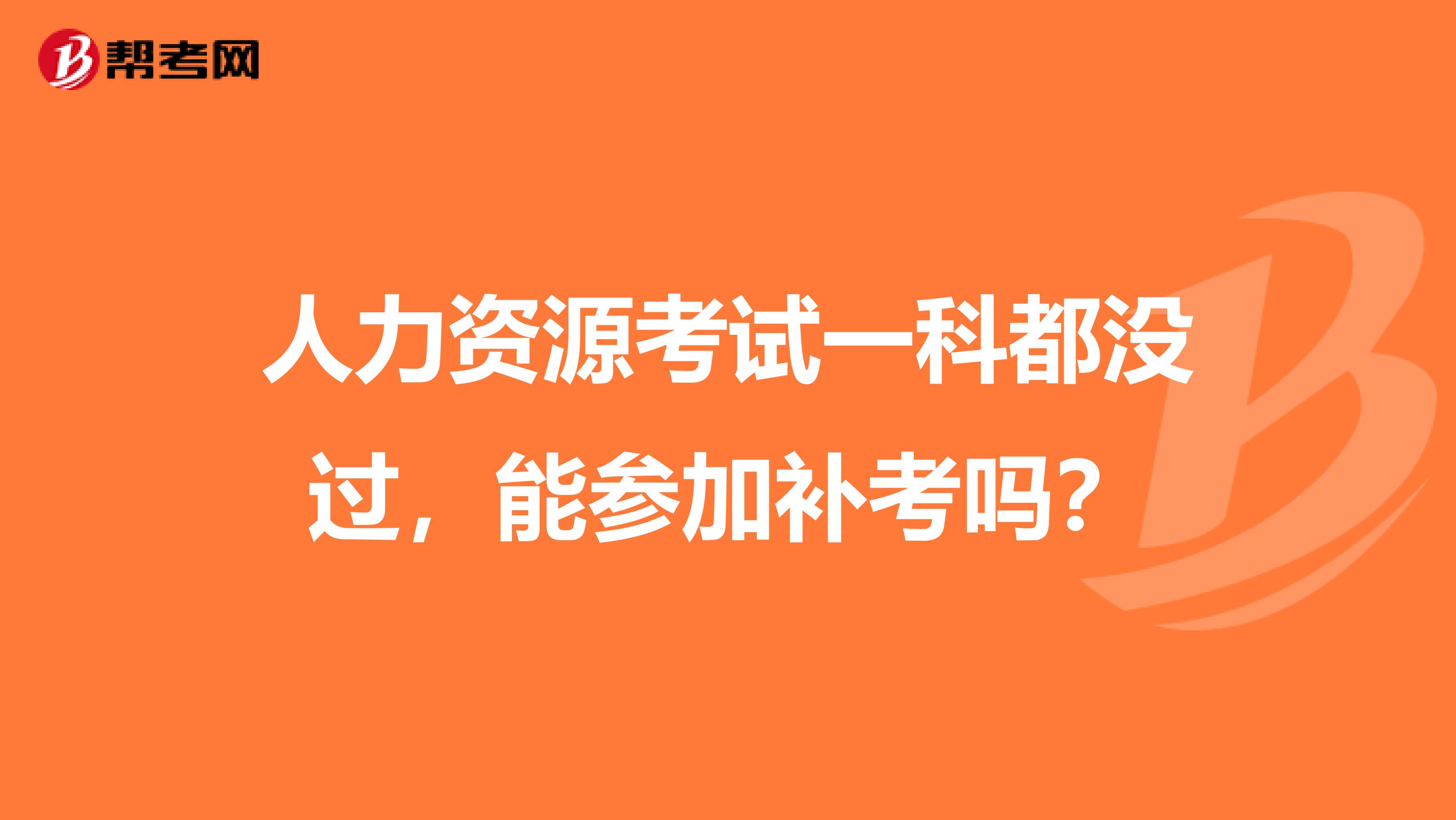 人力资源考试一科都没过，能参加补考吗？