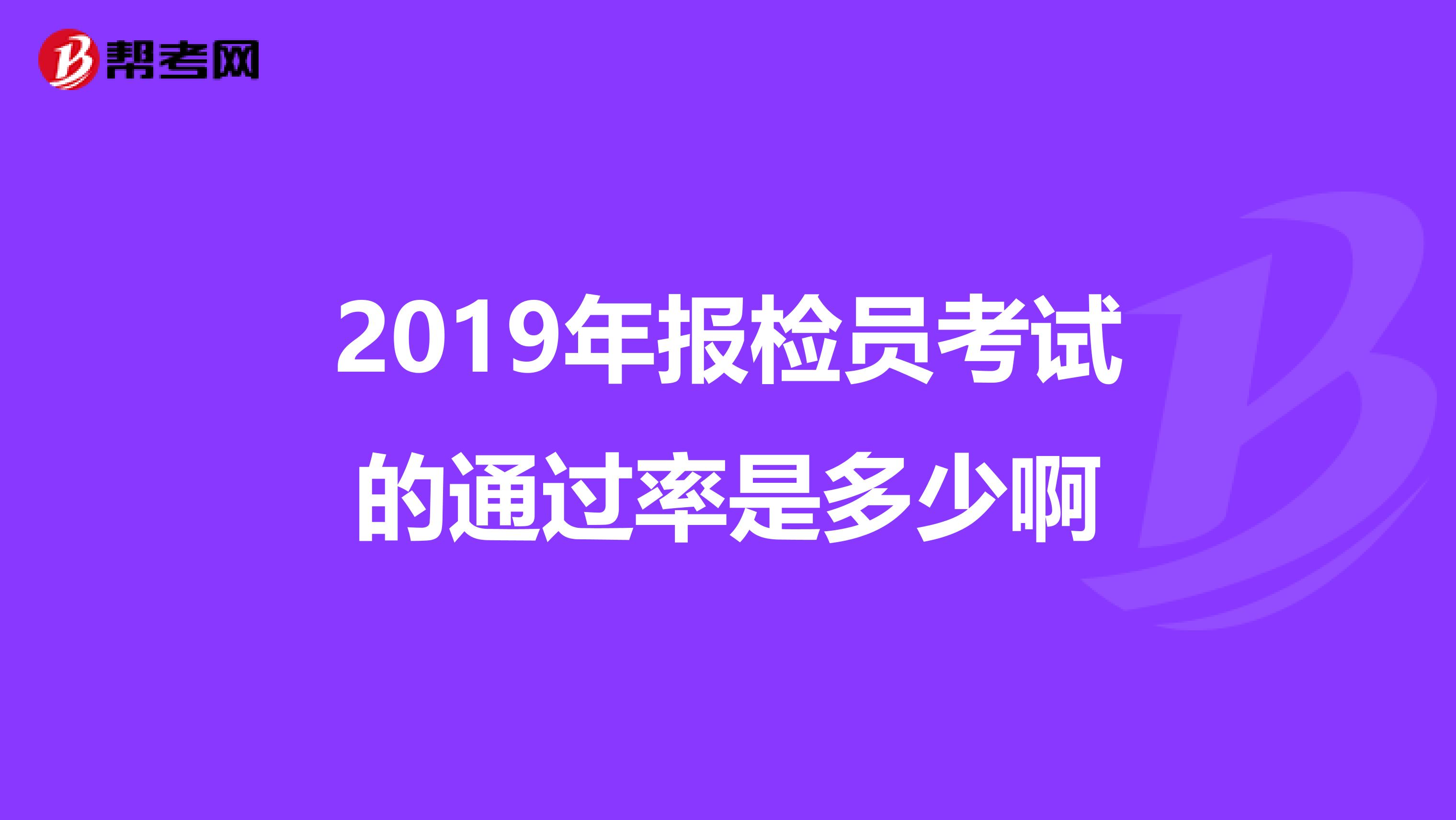 2019年报检员考试的通过率是多少啊