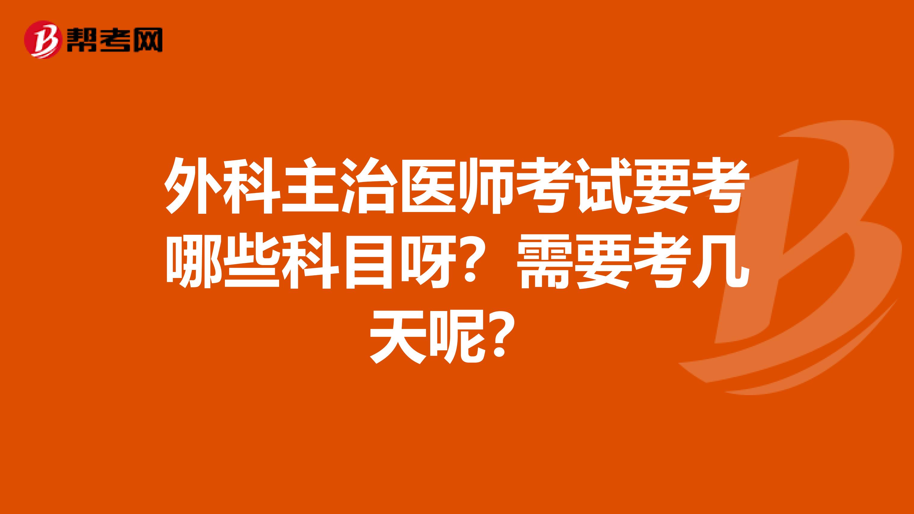 外科主治医师考试要考哪些科目呀？需要考几天呢？