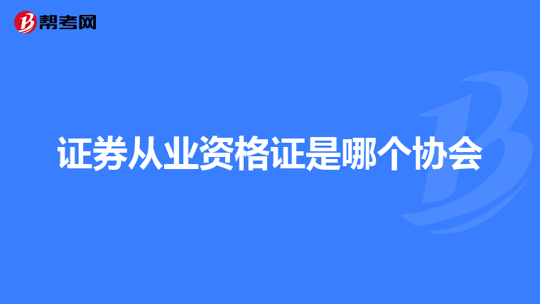 证券从业资格证是哪个协会