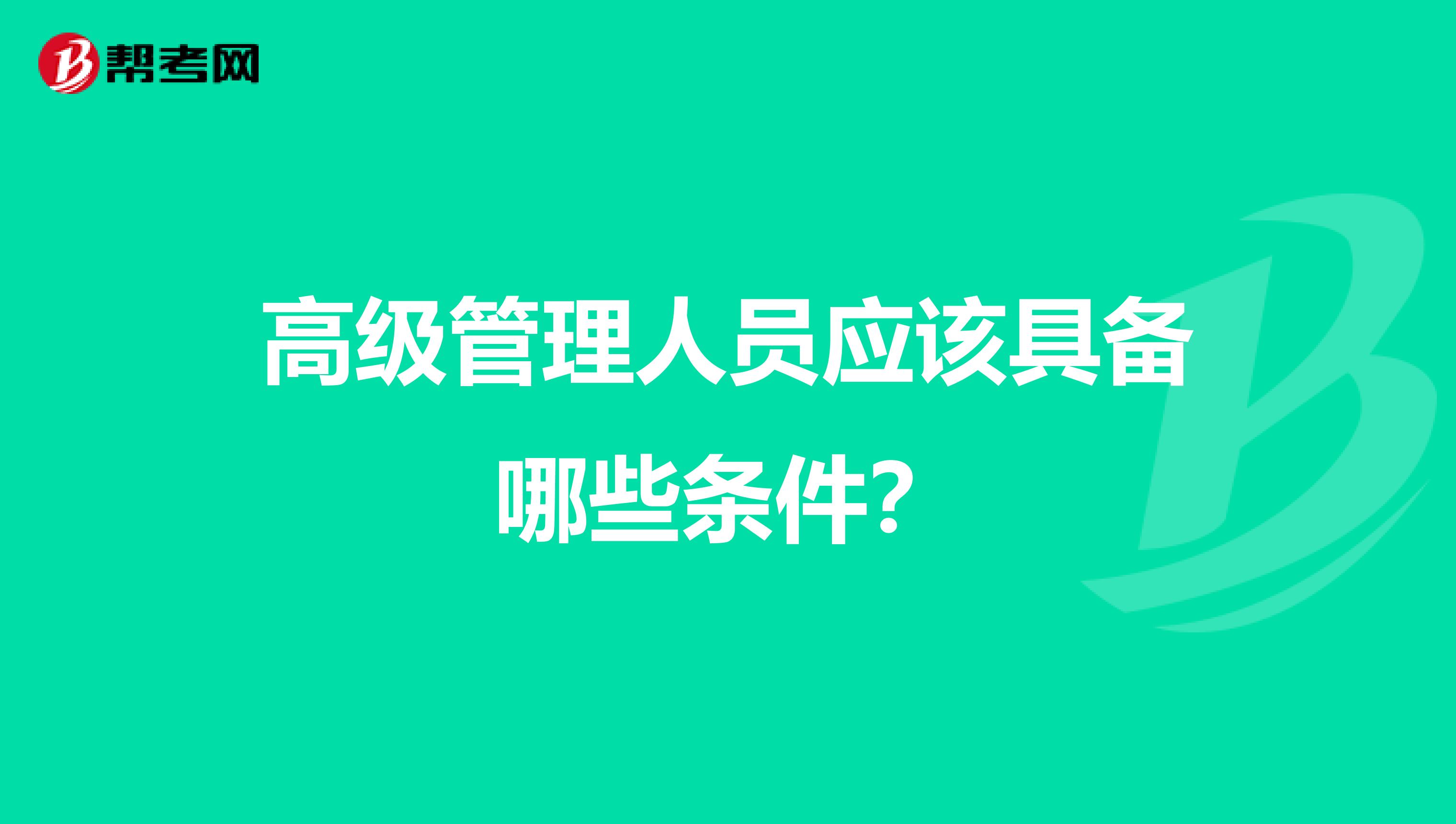 高级管理人员应该具备哪些条件?