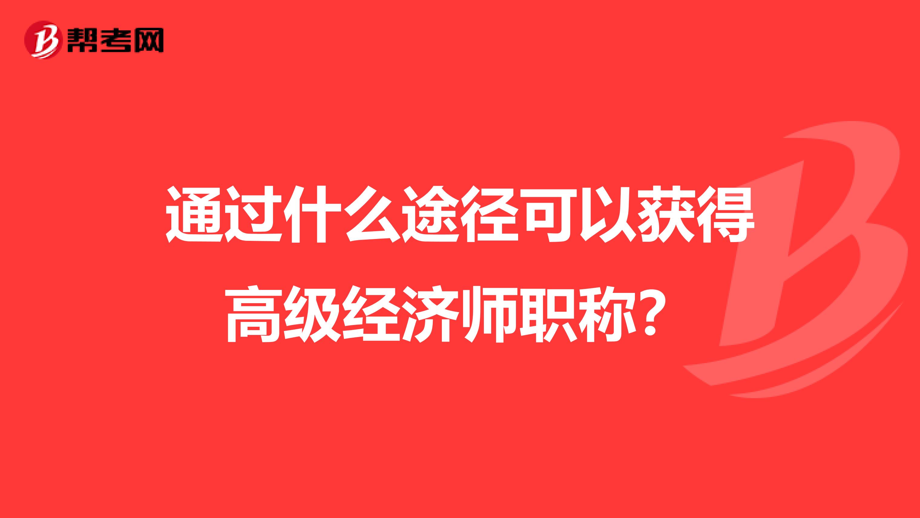 通过什么途径可以获得高级经济师职称?