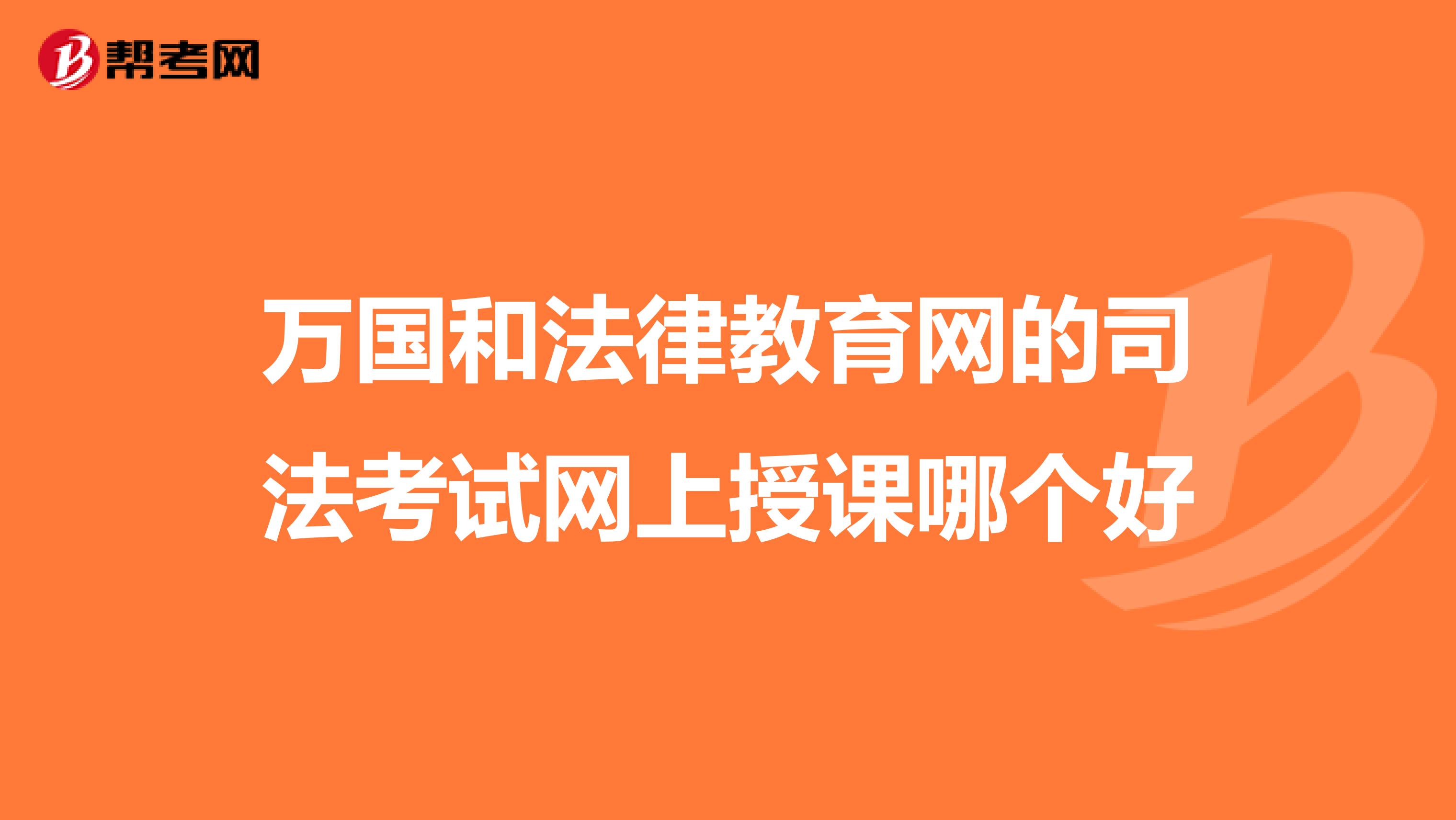 万国和法律教育网的司法考试网上授课哪个好