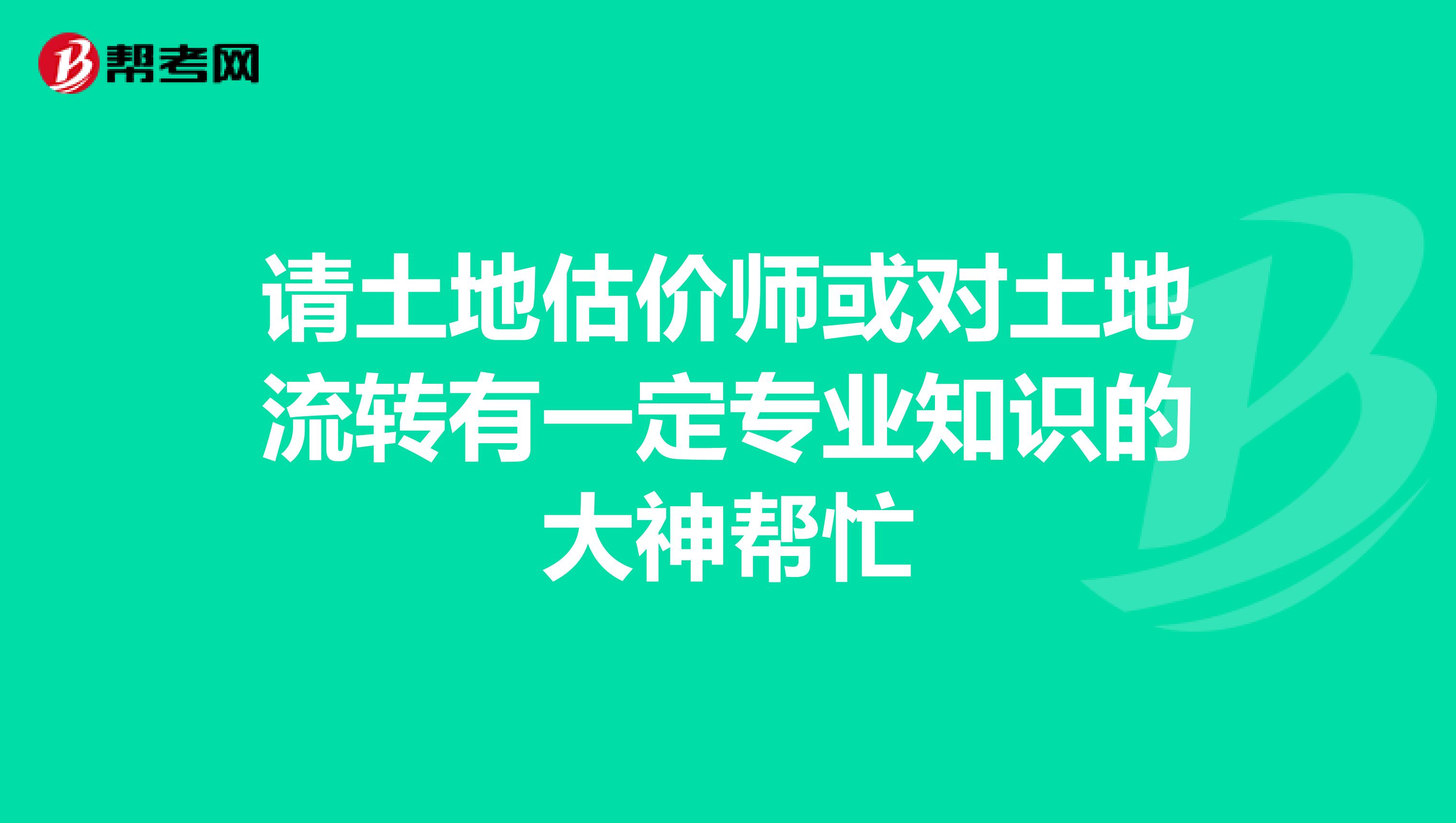 请土地估价师或对土地流转有一定专业知识的大神帮忙