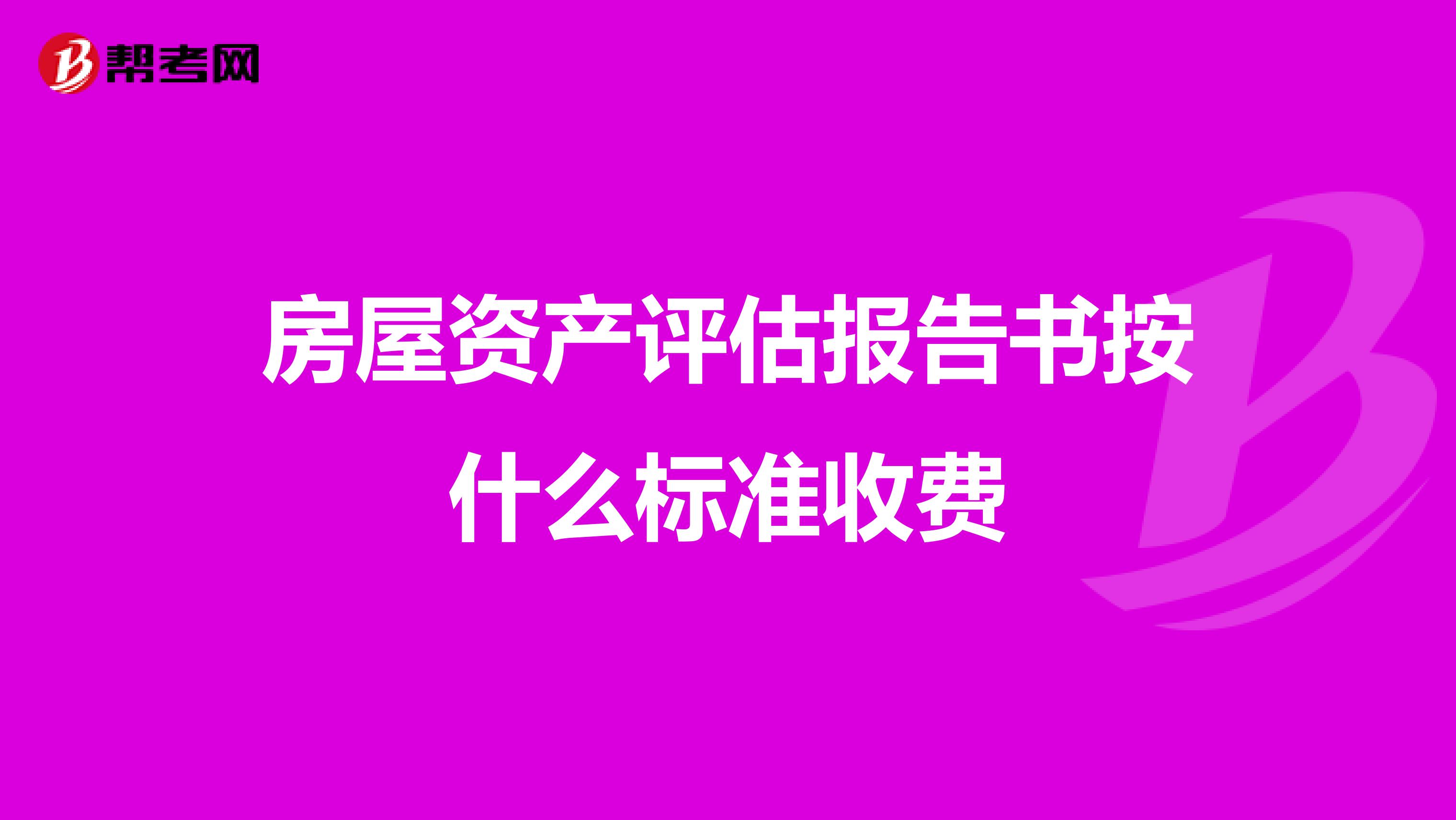 房屋资产评估报告书按什么标准收费