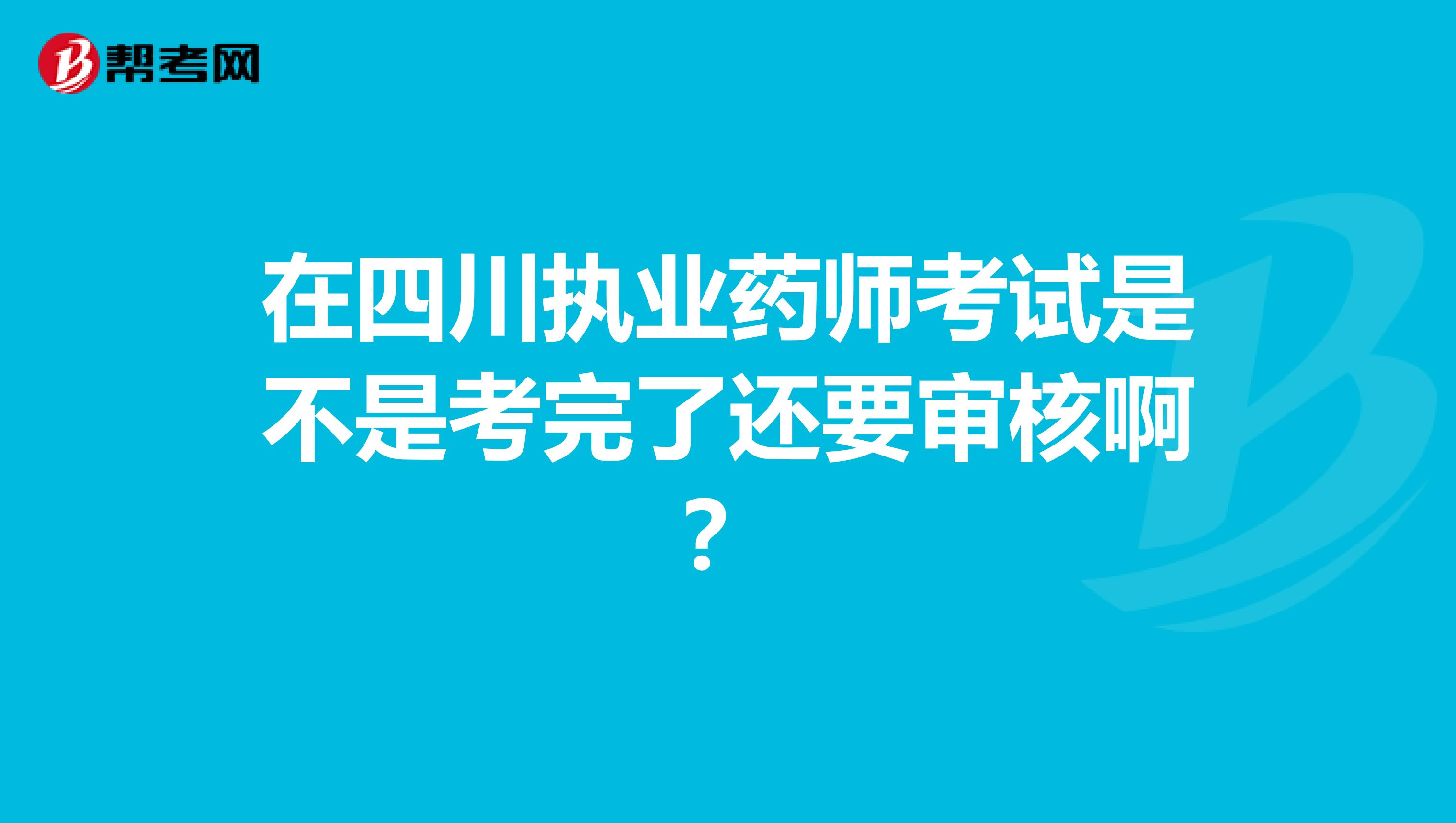 在四川执业药师考试是不是考完了还要审核啊?