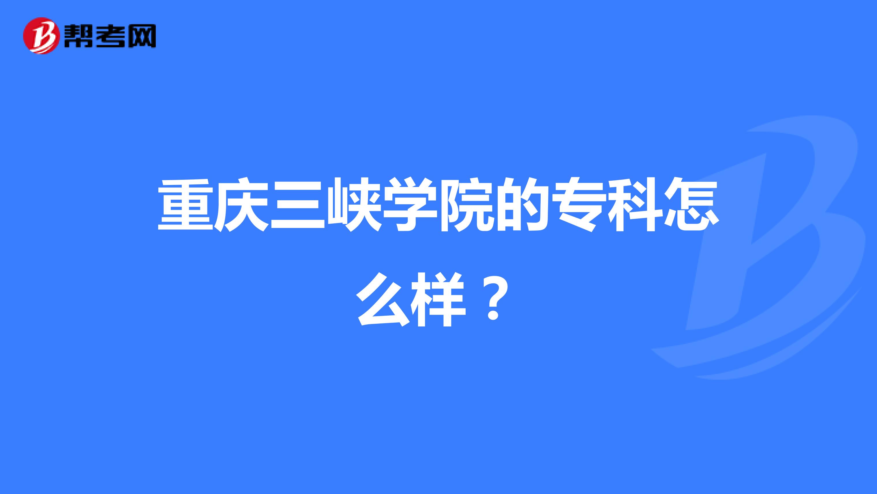 重庆三峡学院的专科怎么样?
