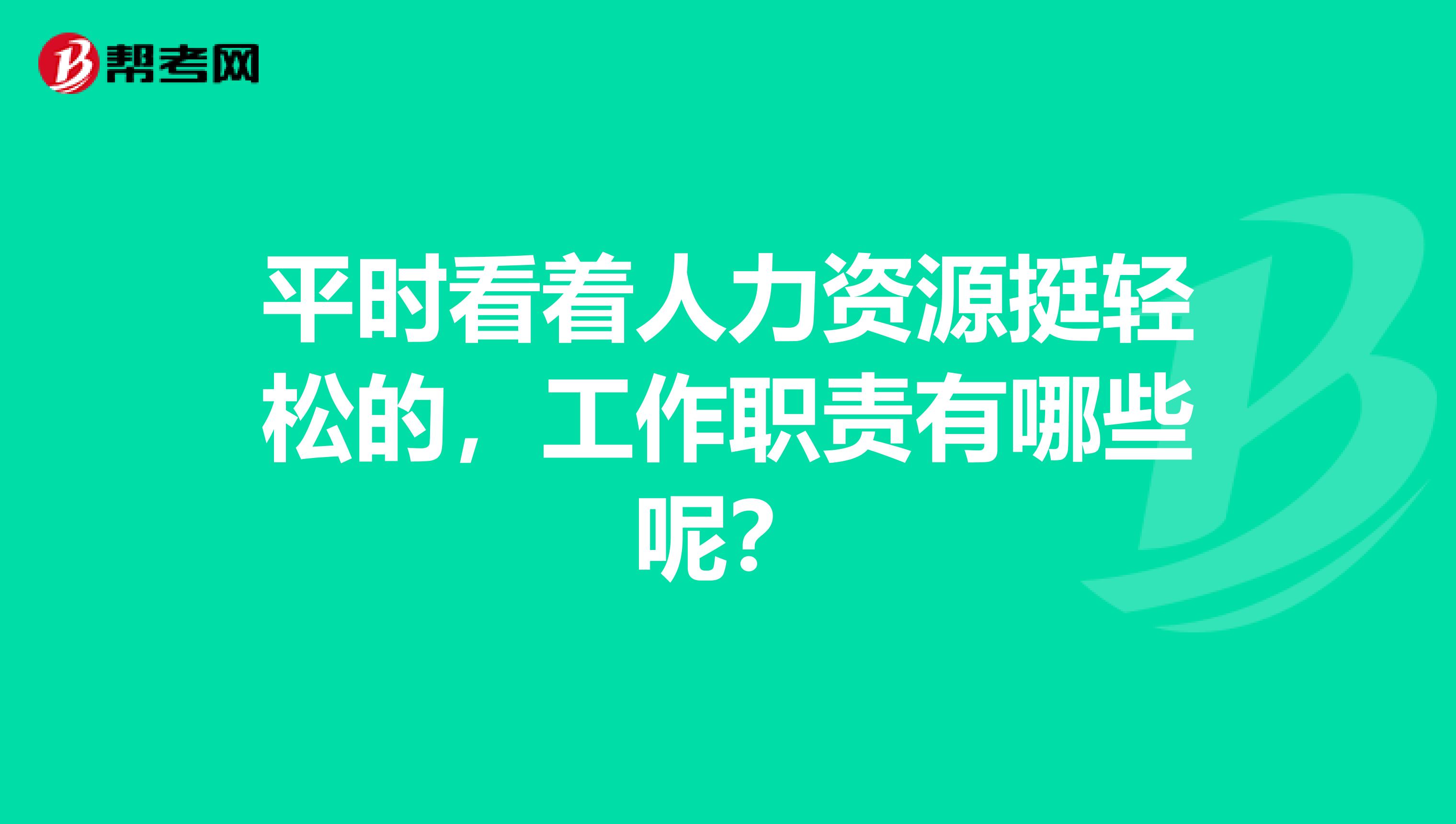 平时看着人力资源挺轻松的,工作职责有哪些呢?