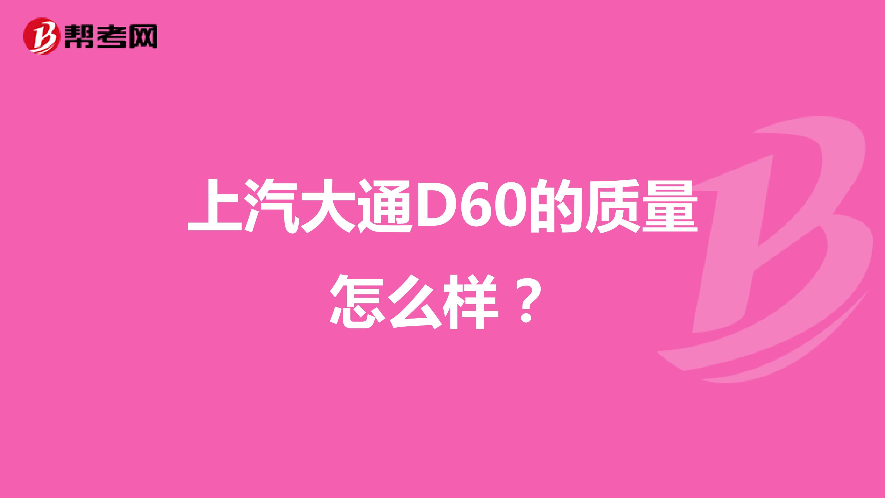 上汽大通D60的质量怎么样？