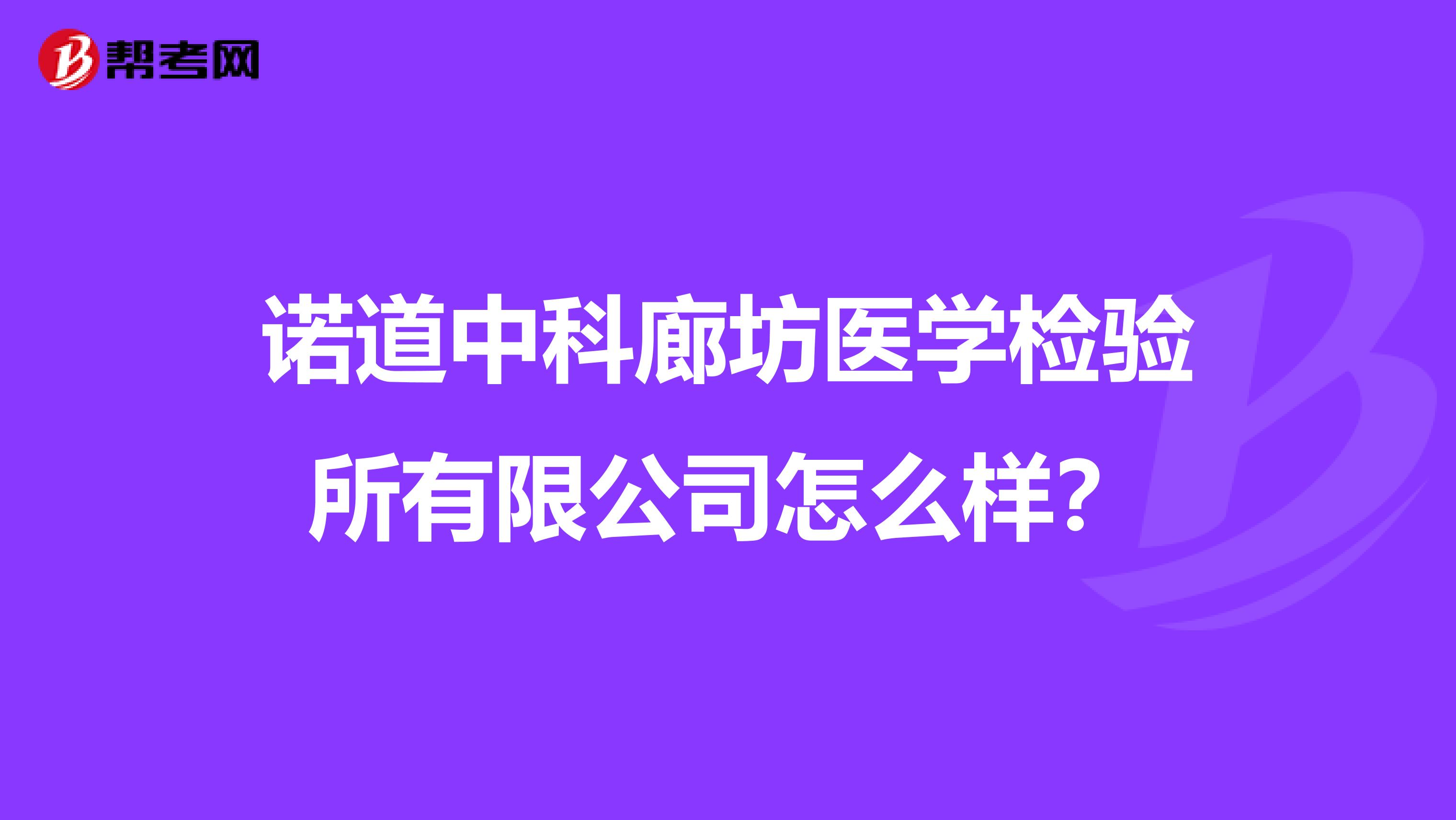 诺道中科廊坊医学检验所有限公司怎么样？