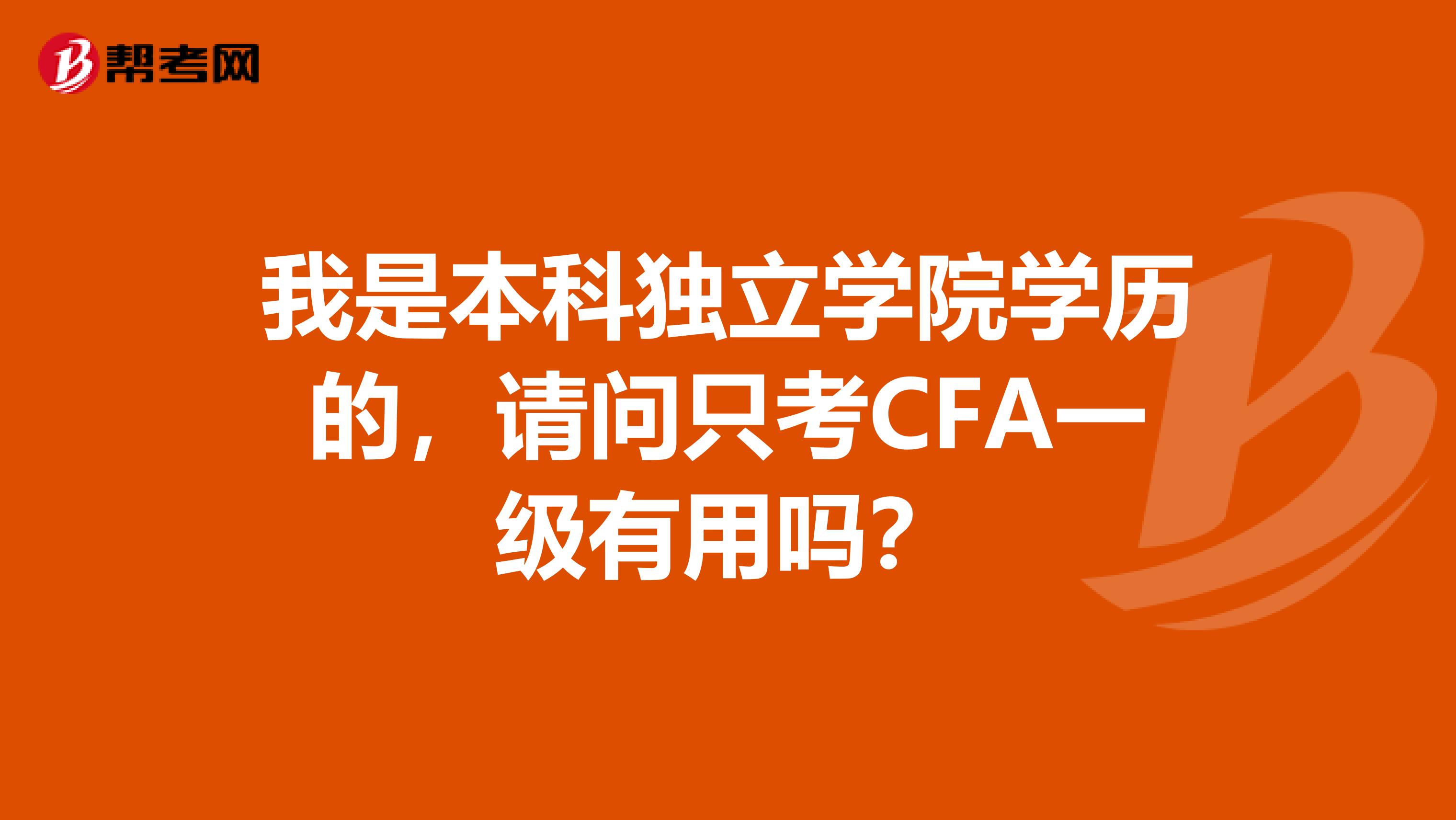 我是本科独立学院学历的，请问只考CFA一级有用吗？