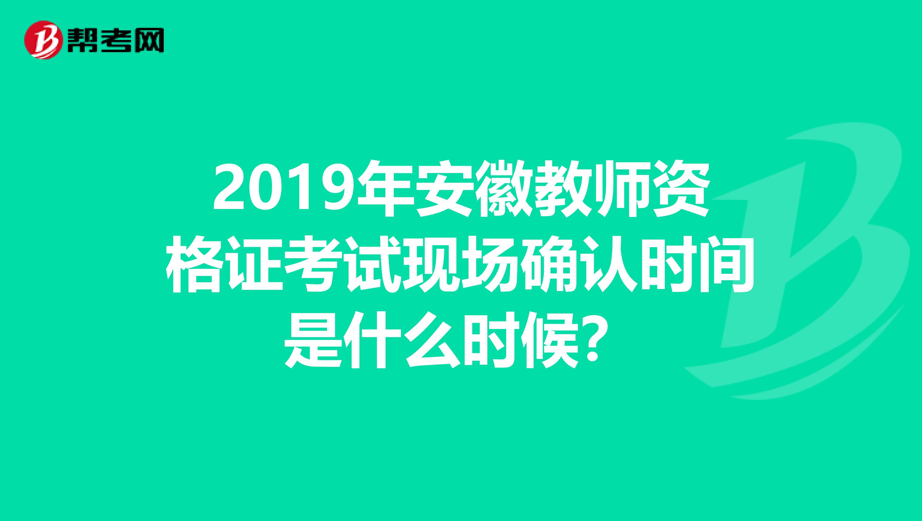 2019年安徽教师资格证考试现场确认时间是什么时候?