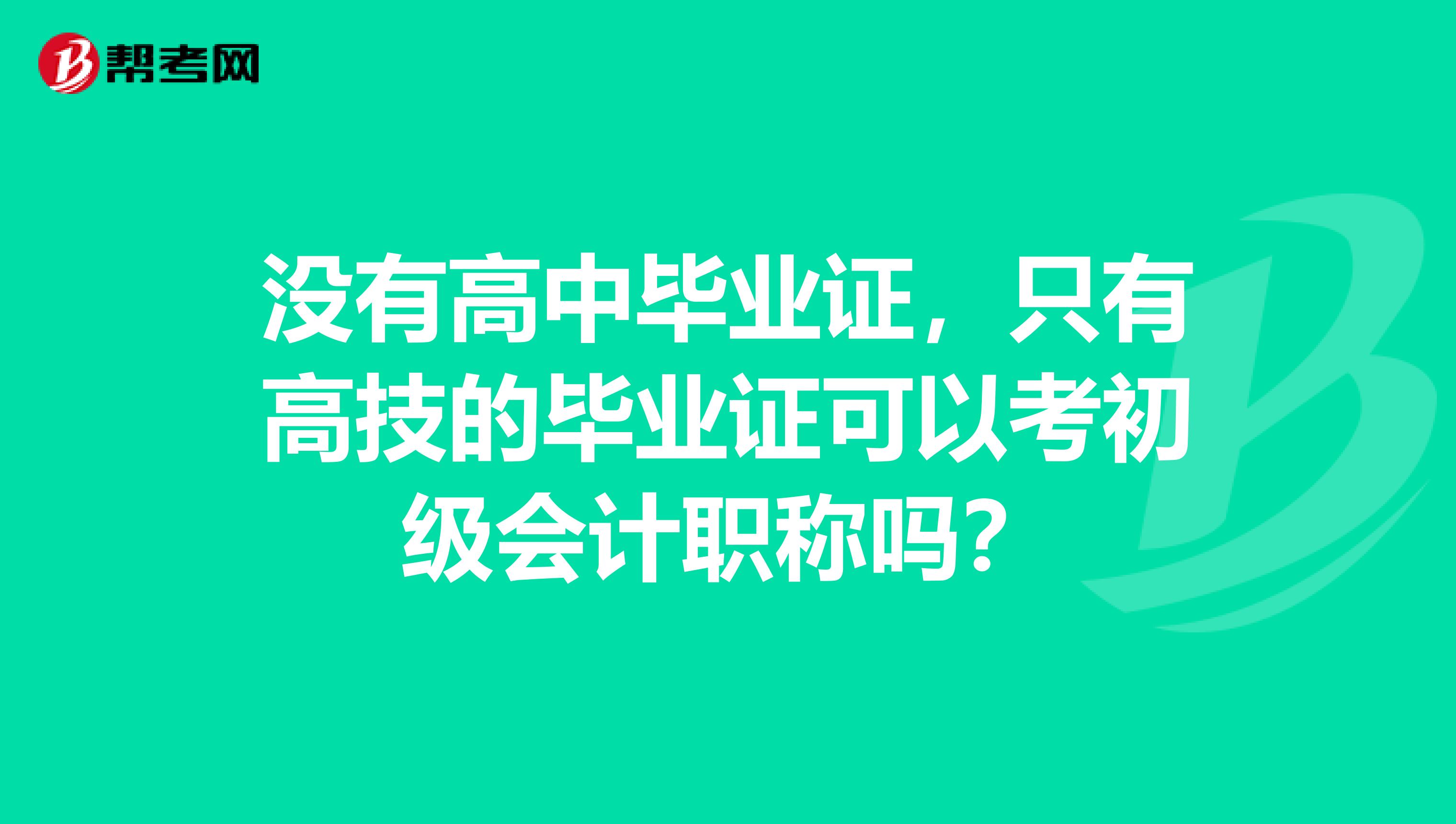 没有高中毕业证,只有高技的毕业证可以考初级会计职称吗?