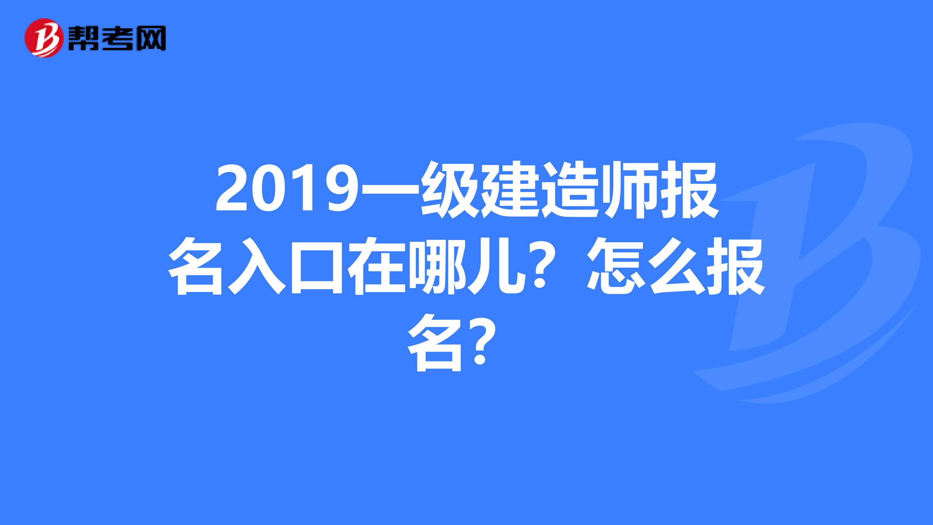 2019一级建造师报名入口在哪儿？怎么报名？
