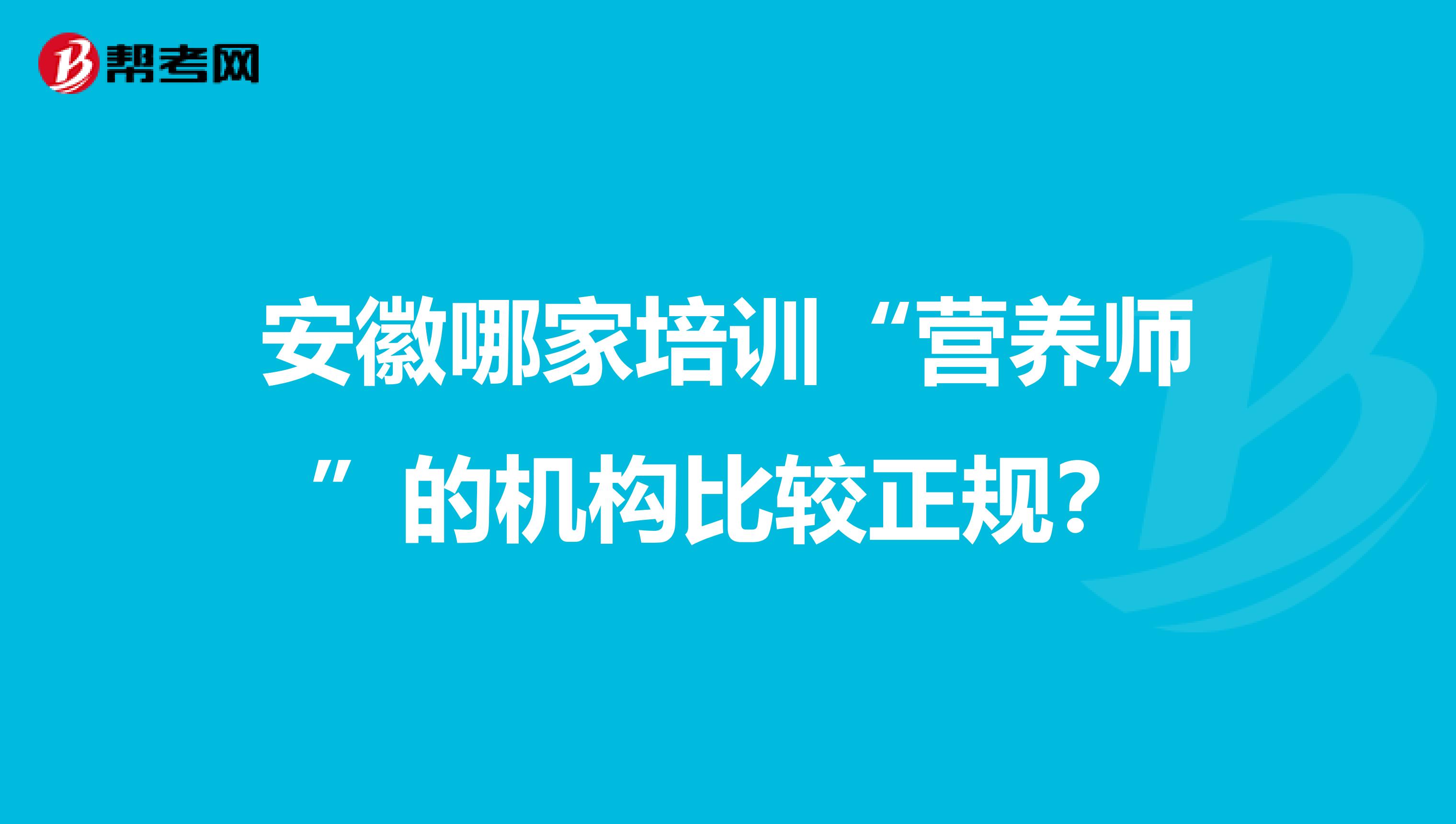 安徽哪家培训“营养师”的机构比较正规?