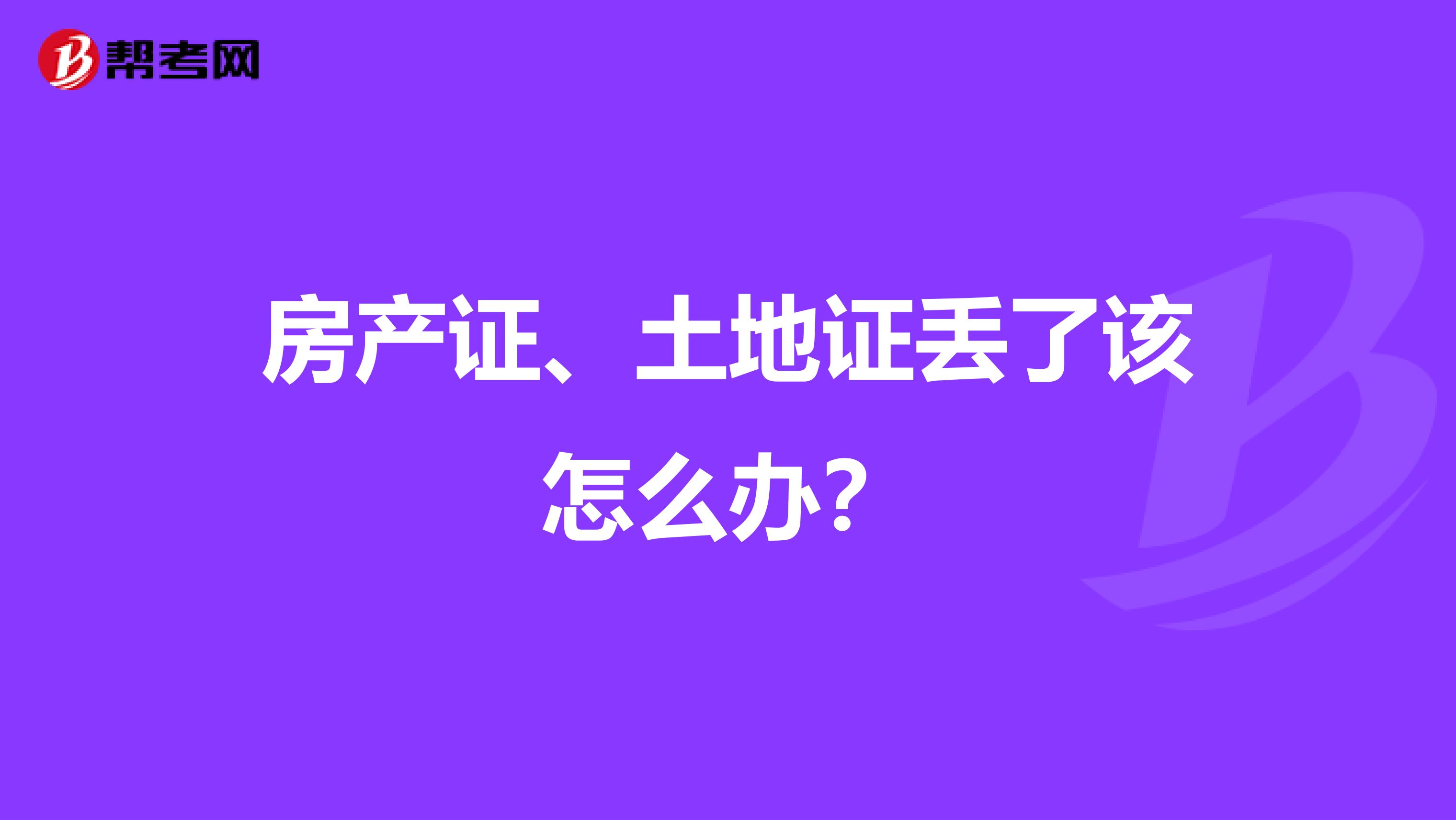 房产证、土地证丢了该怎么办?