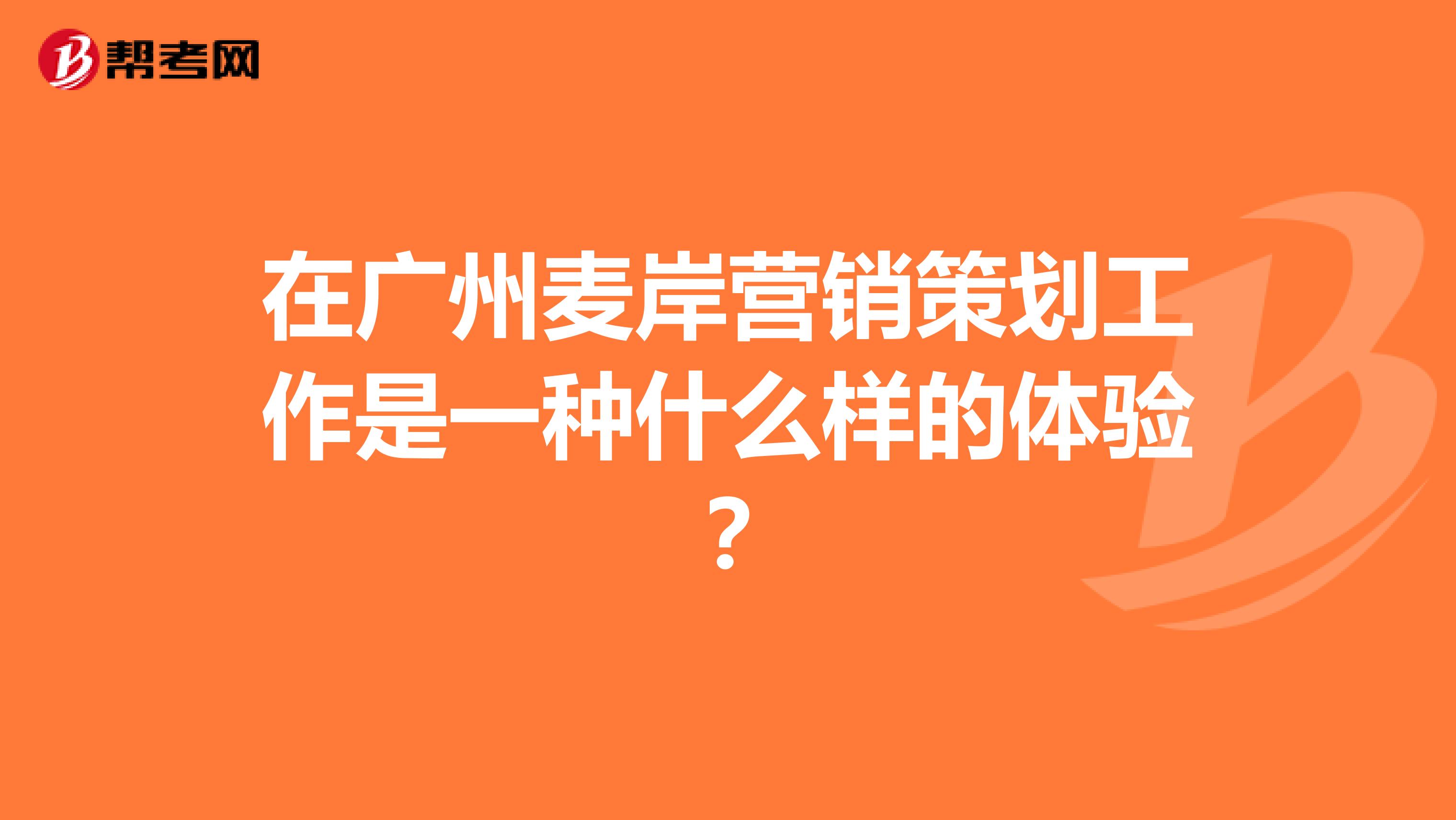 在广州麦岸营销策划工作是一种什么样的体验？