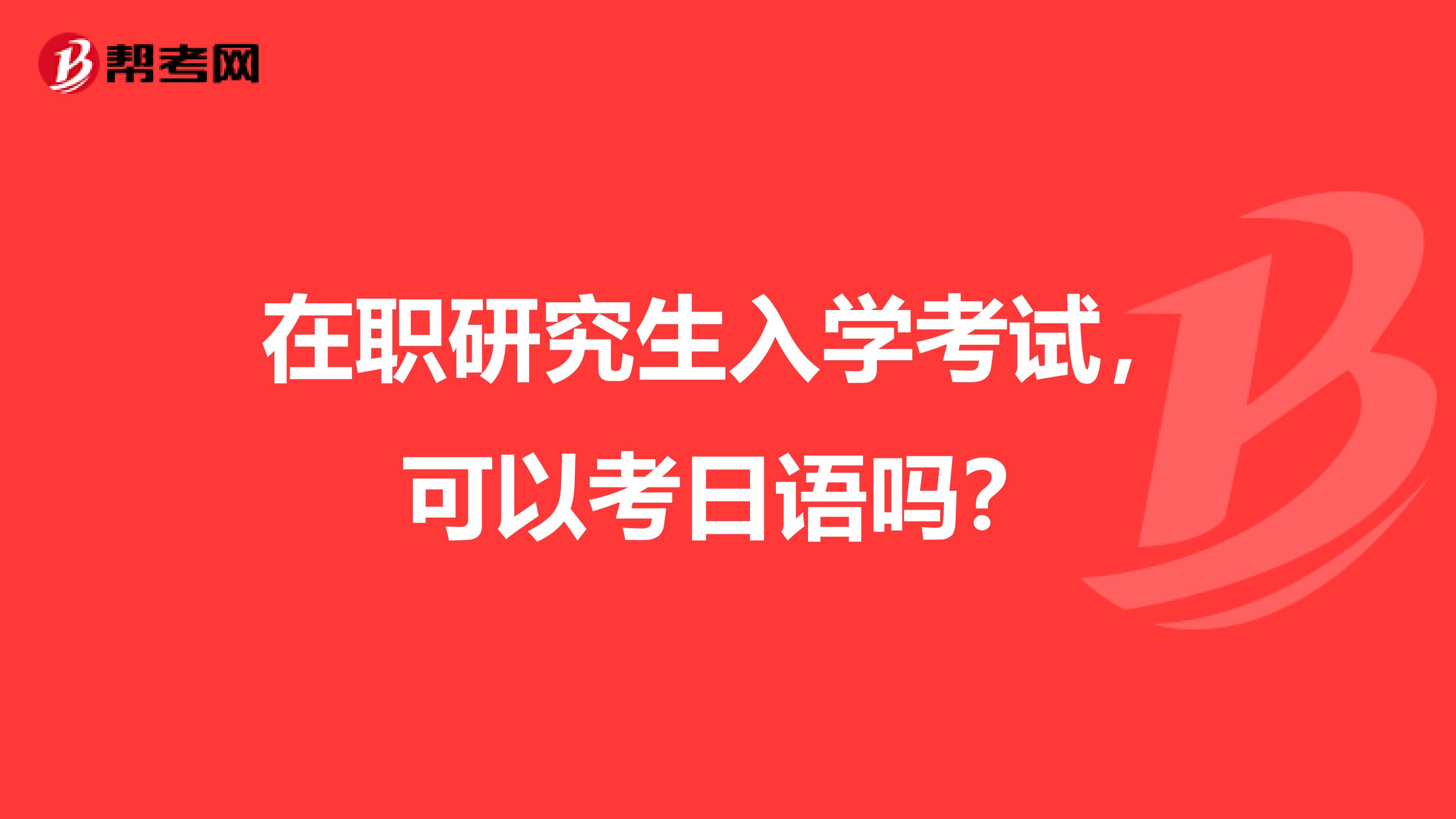 在职研究生入学考试,可以考日语吗?
