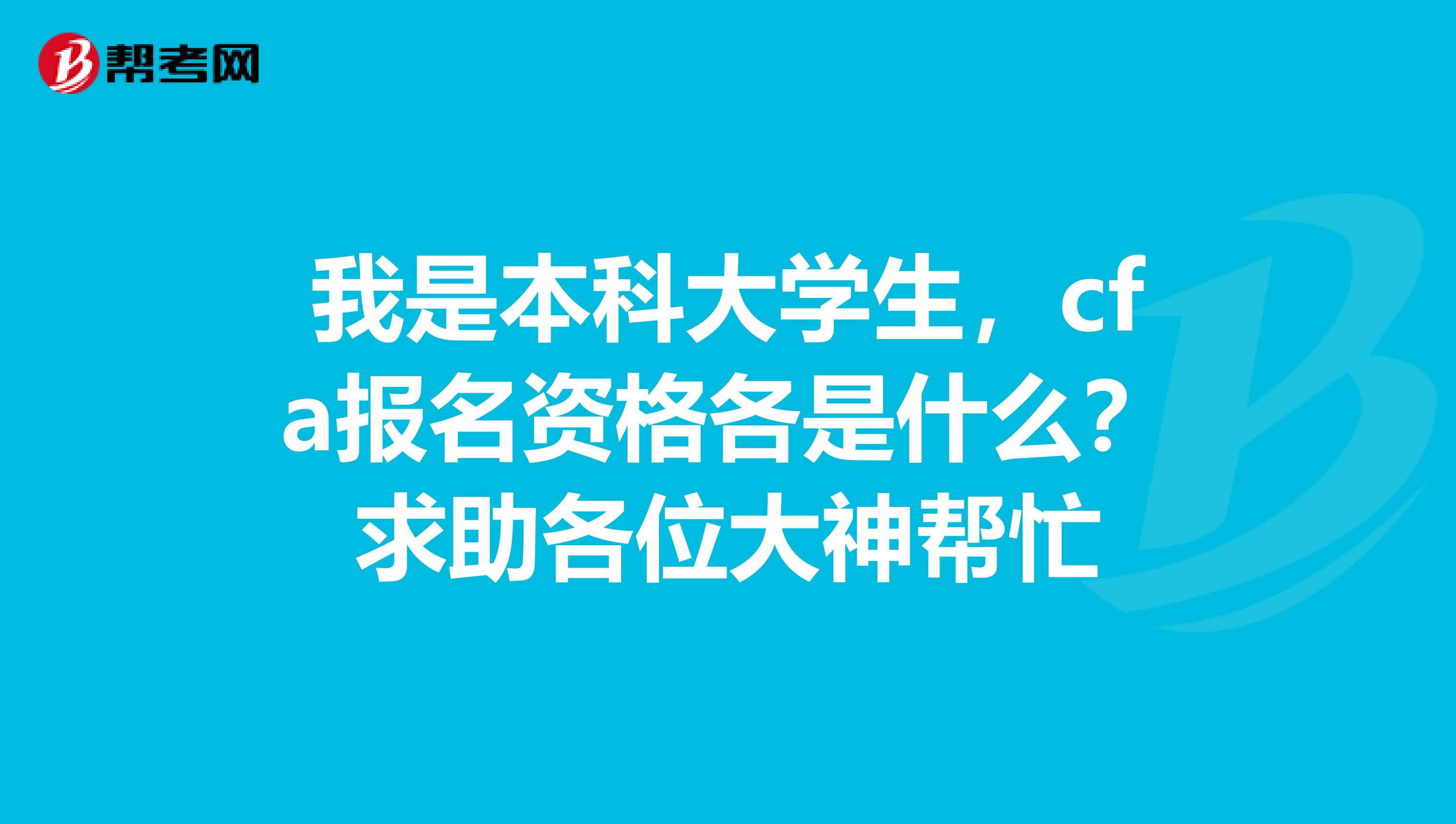 我是本科大学生,cfa报名资格各是什么?求助各位大神帮忙
