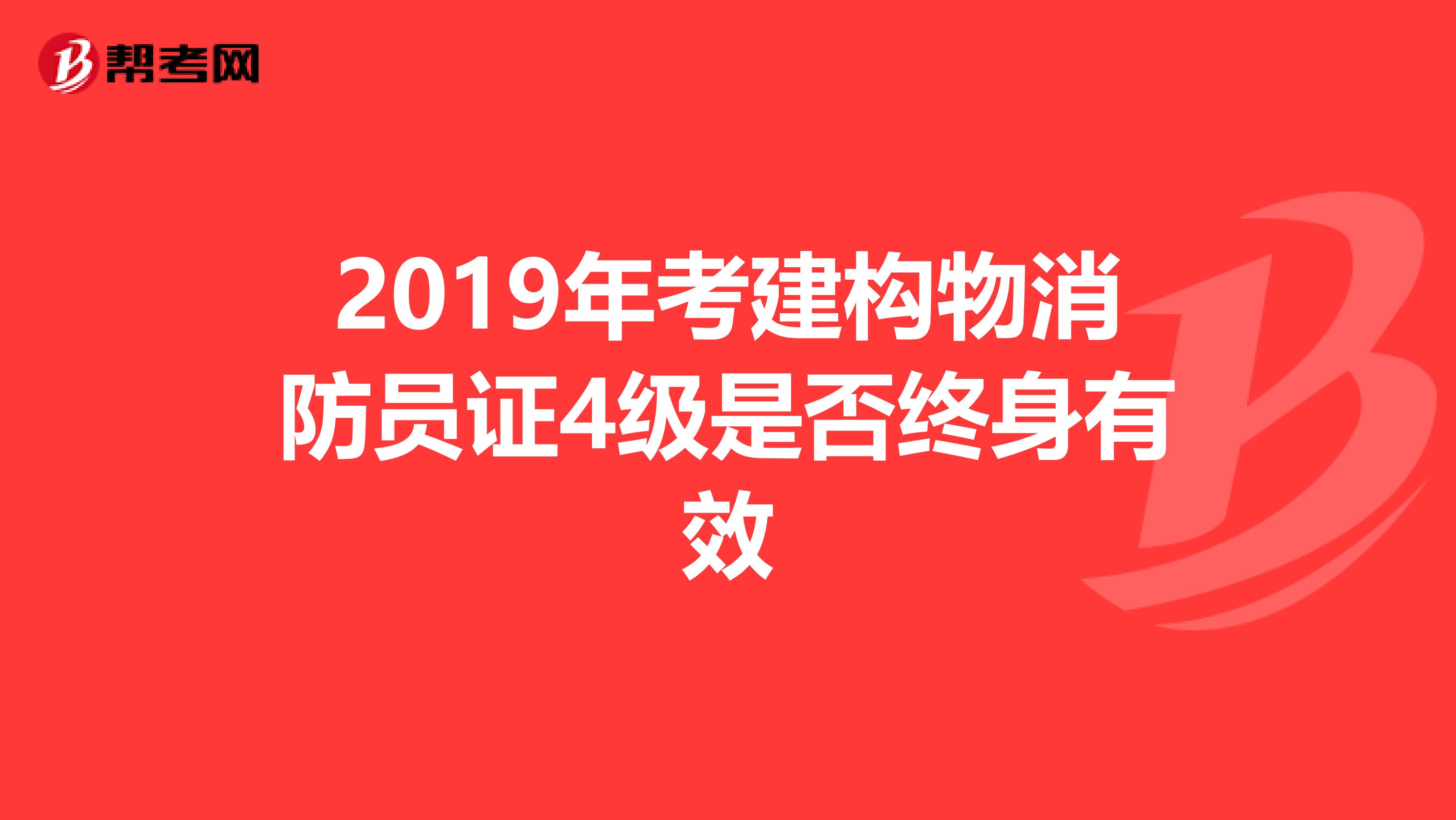 2019年考建构物消防员证4级是否终身有效