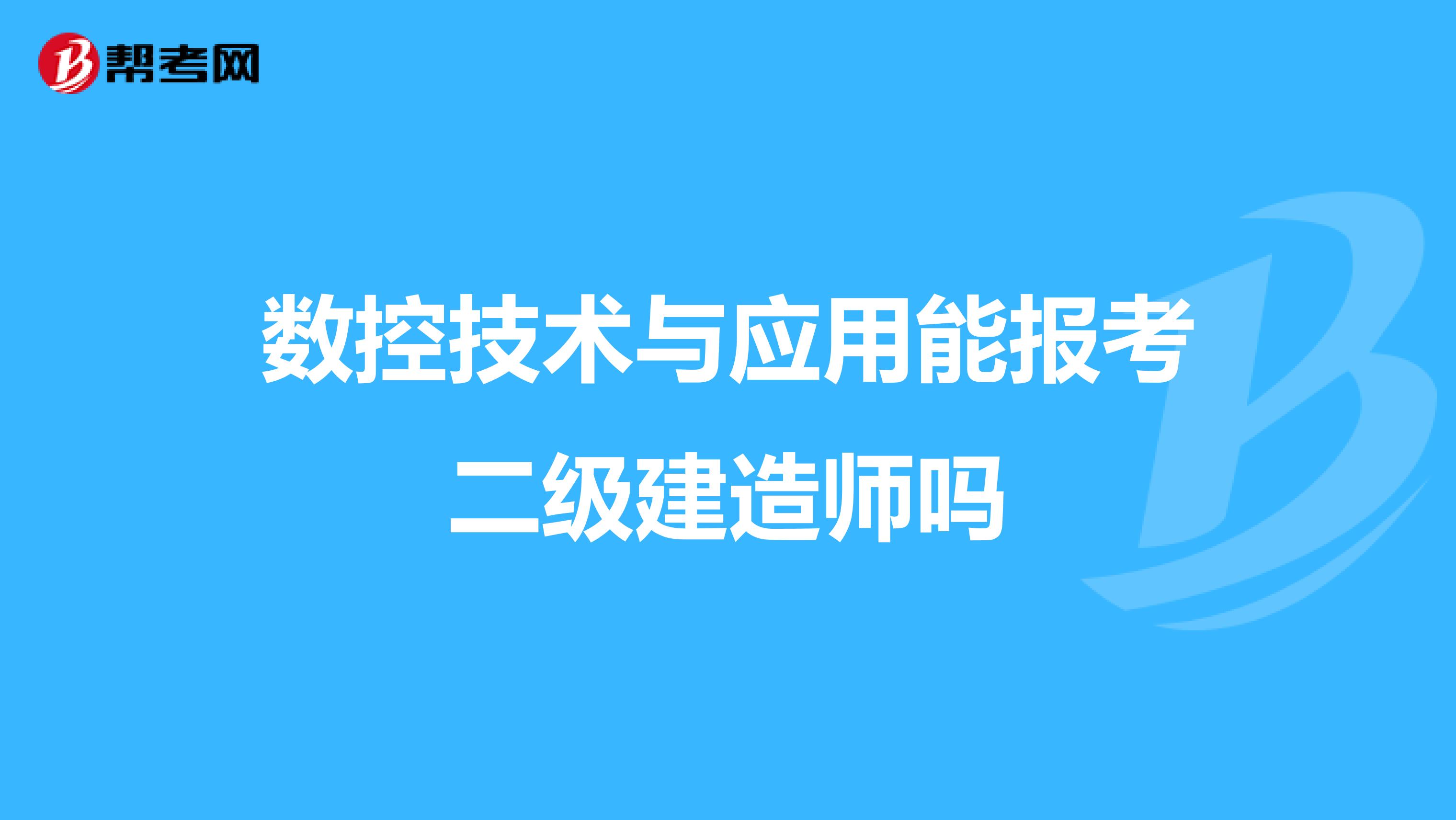 数控技术与应用能报考二级建造师吗