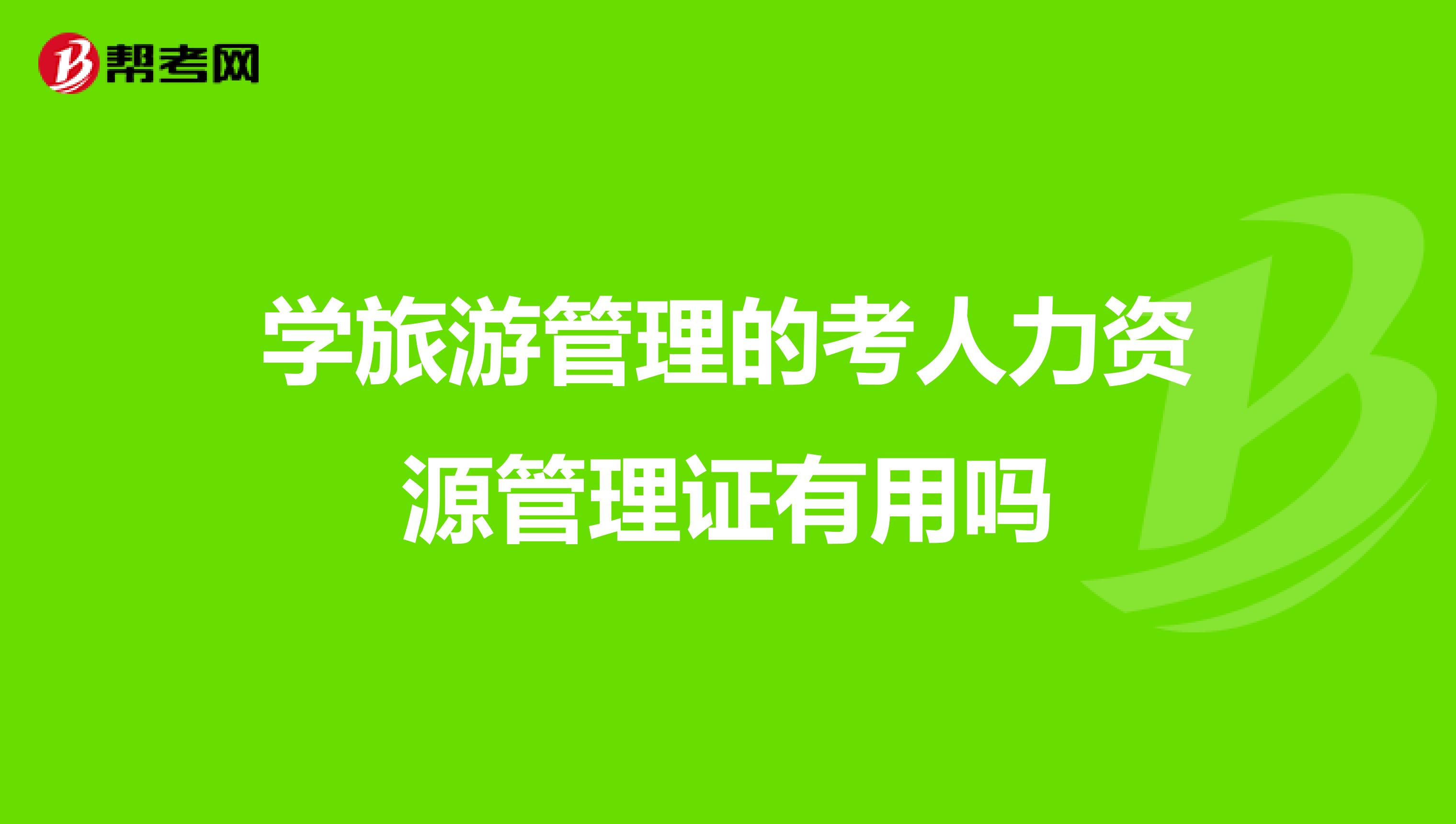 学旅游管理的考人力资源管理证有用吗