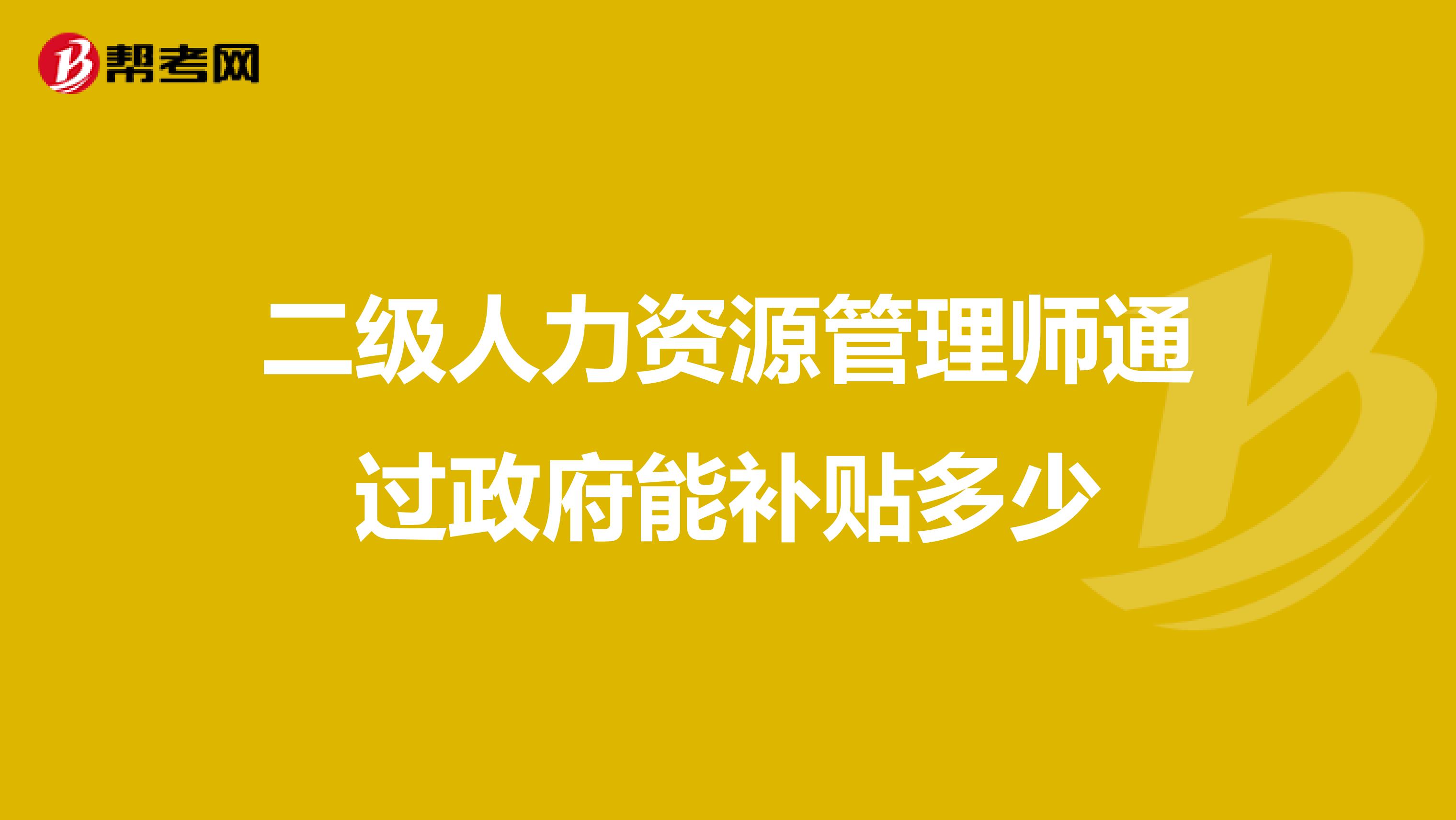 二级人力资源管理师通过政府能补贴多少