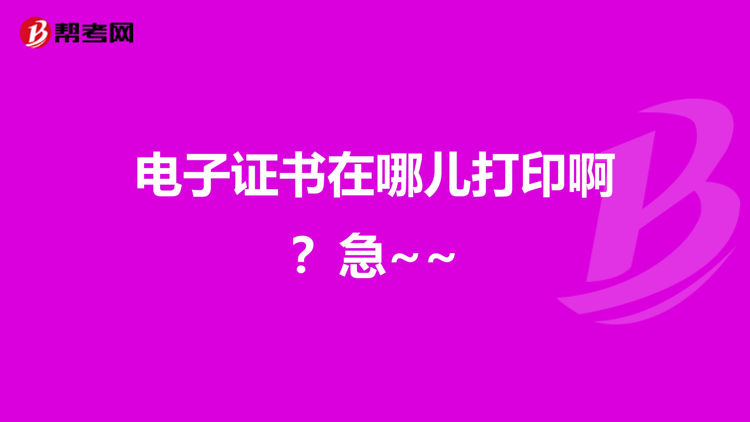 电子证书在哪儿打印啊？急~~