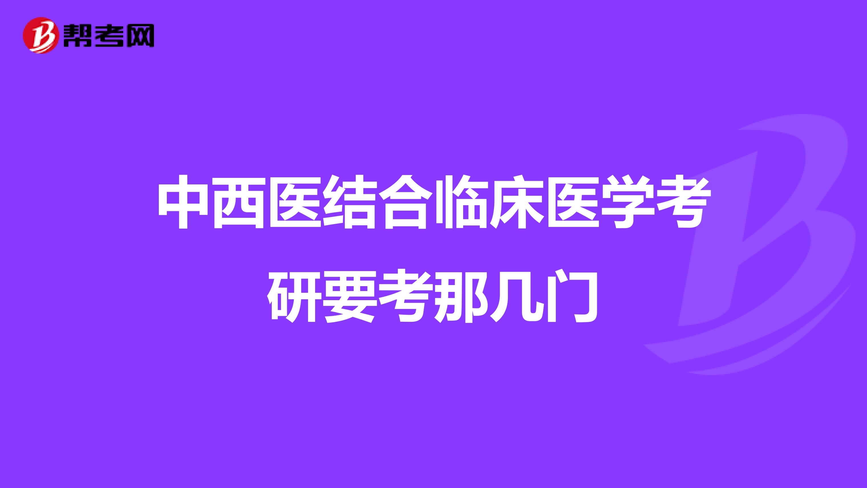 中西医结合临床医学考研要考那几门