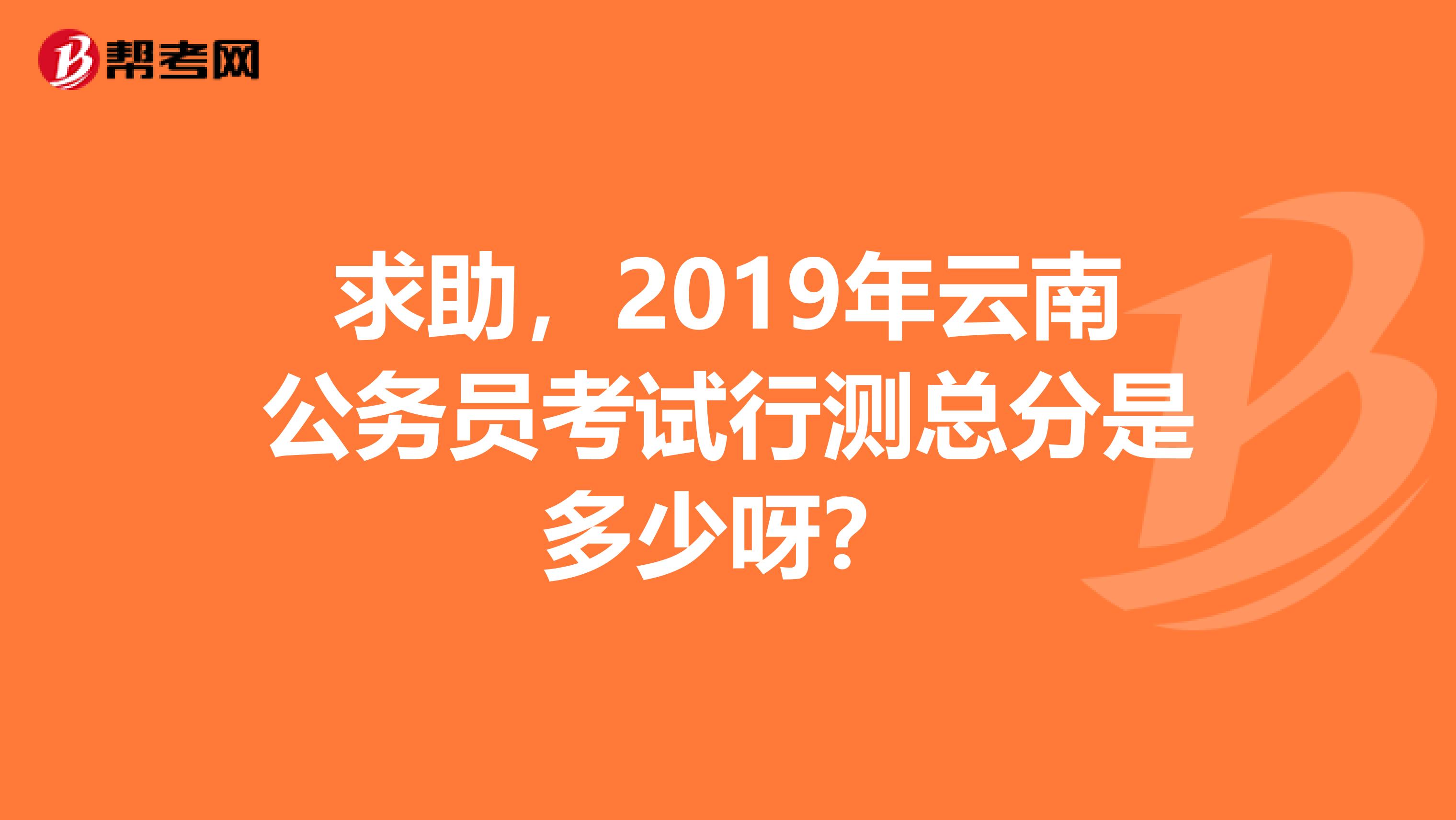 求助，2019年云南公务员考试行测总分是多少呀？