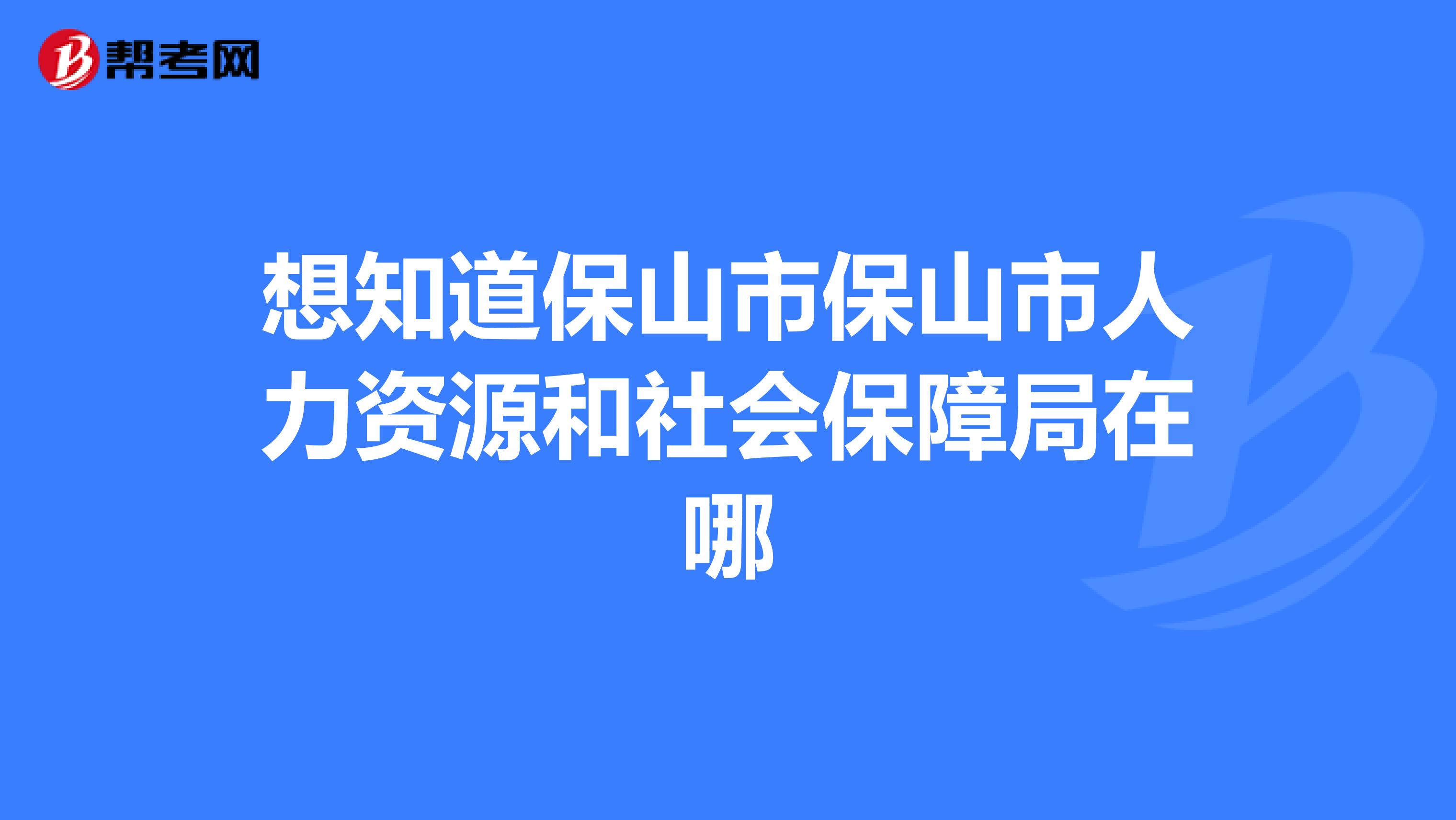 想知道保山市保山市人力资源和社会保障局在哪