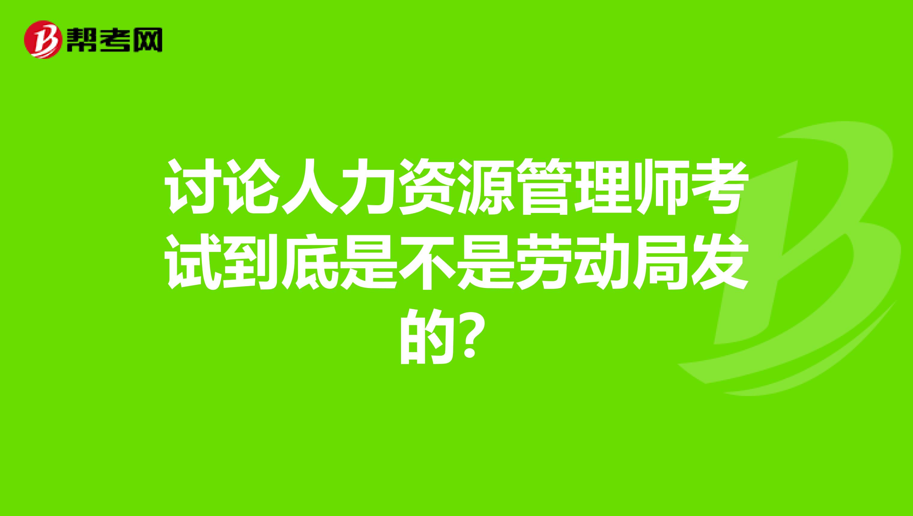 讨论人力资源管理师考试到底是不是劳动局发的?