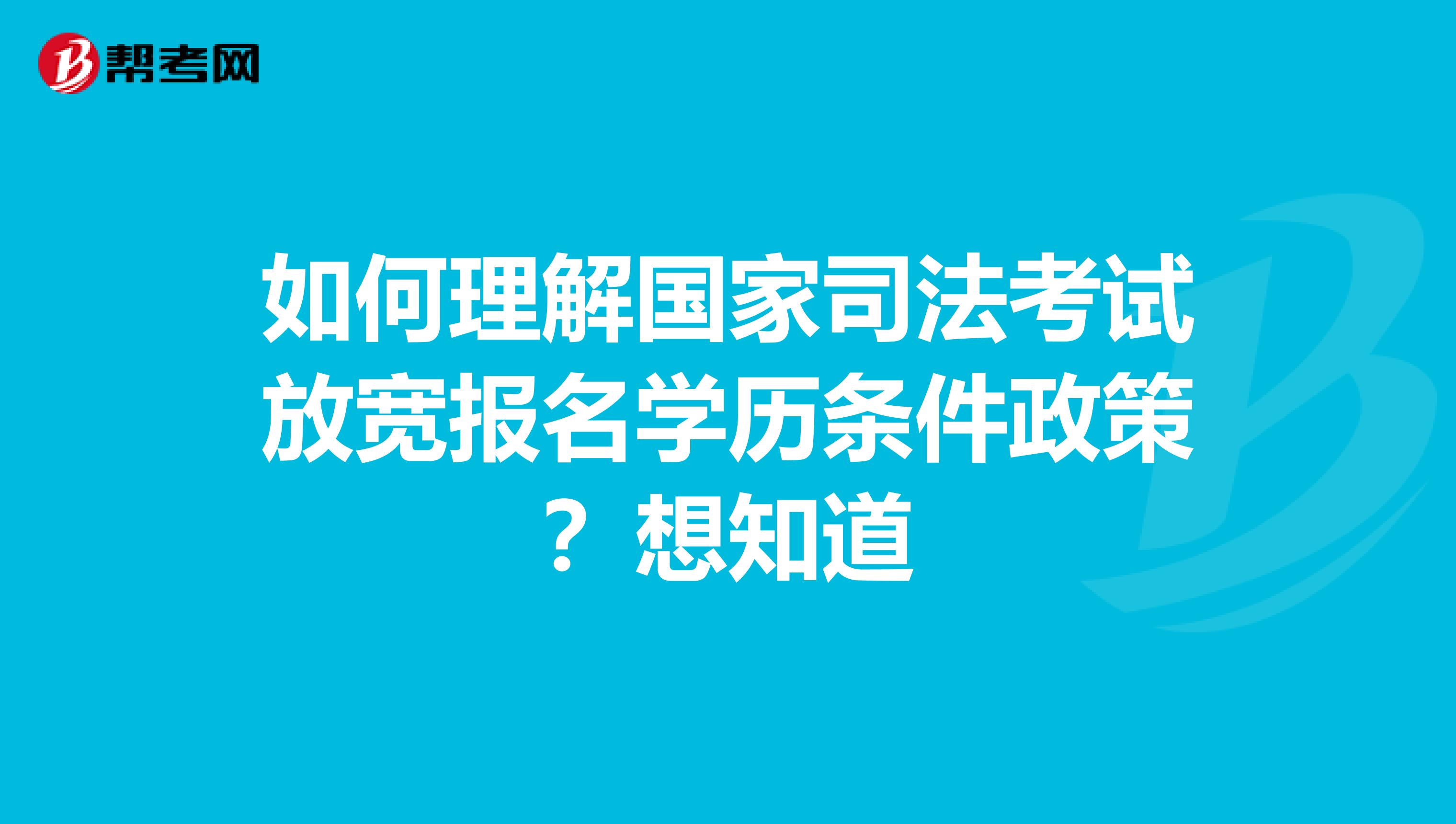 如何理解国家司法考试放宽报名学历条件政策?想知道
