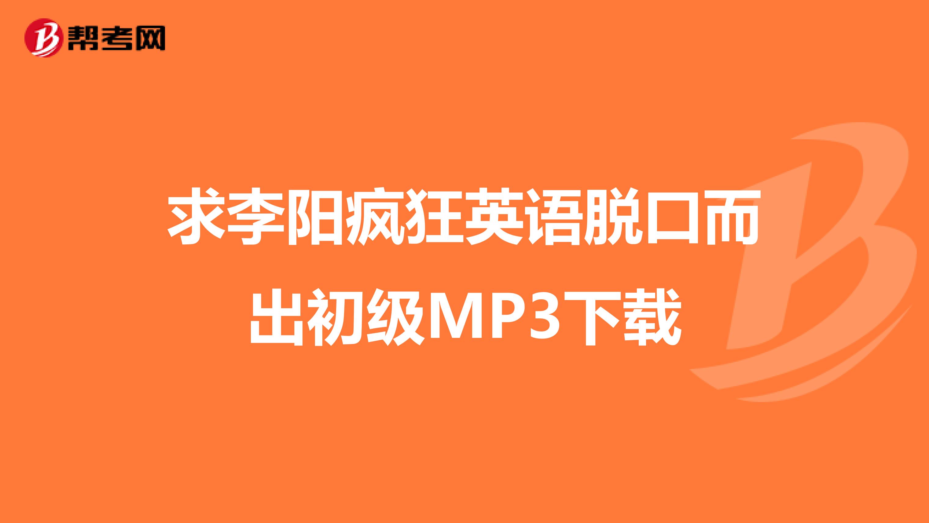 求李阳疯狂英语脱口而出初级MP3下载
