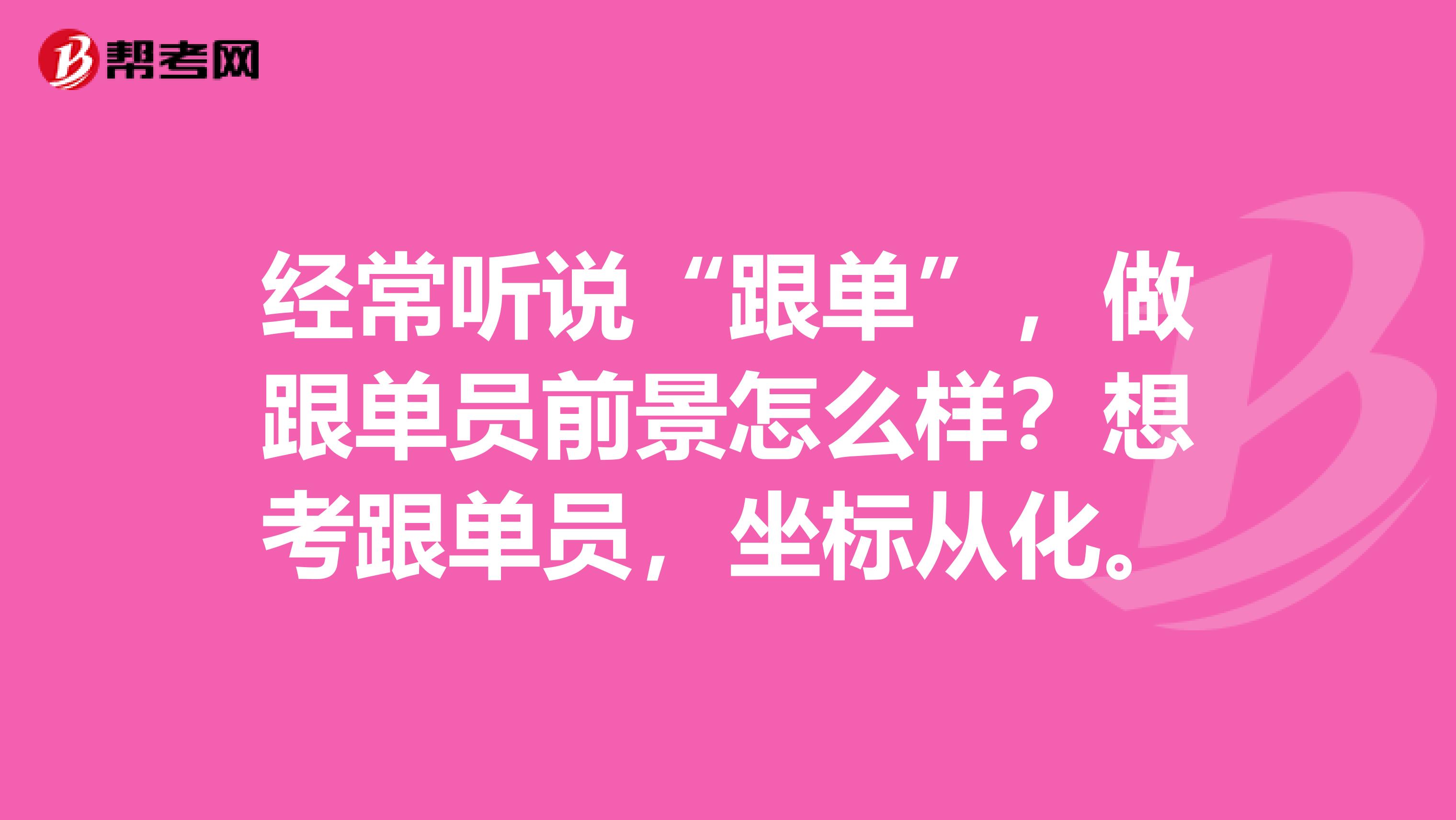 经常听说“跟单”，做跟单员前景怎么样？想考跟单员，坐标从化。