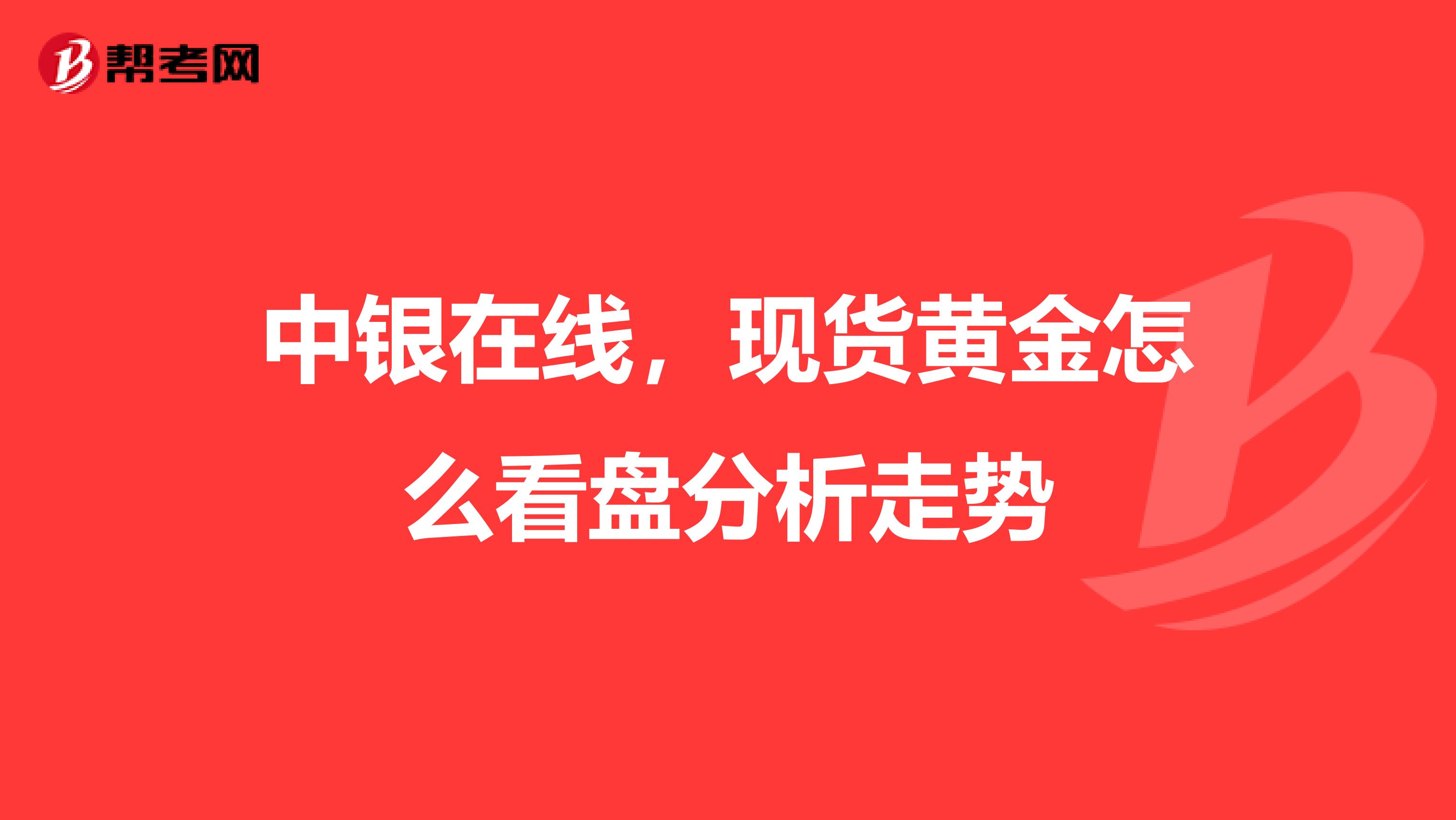 中银在线,现货黄金怎么看盘分析走势