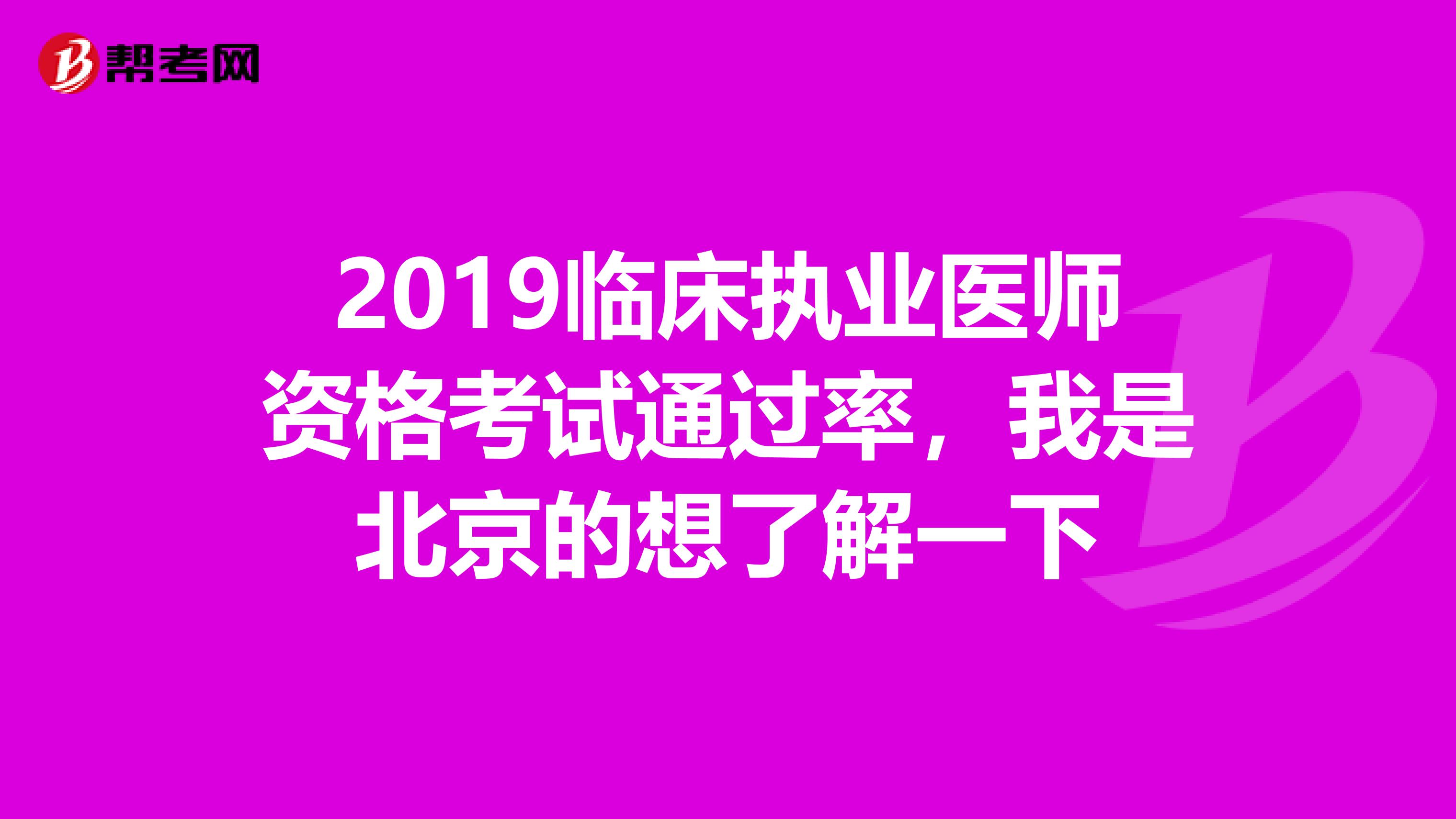 2019臨床執(zhí)業(yè)醫(yī)師資格考試通過(guò)率，我是北京的想了解一下