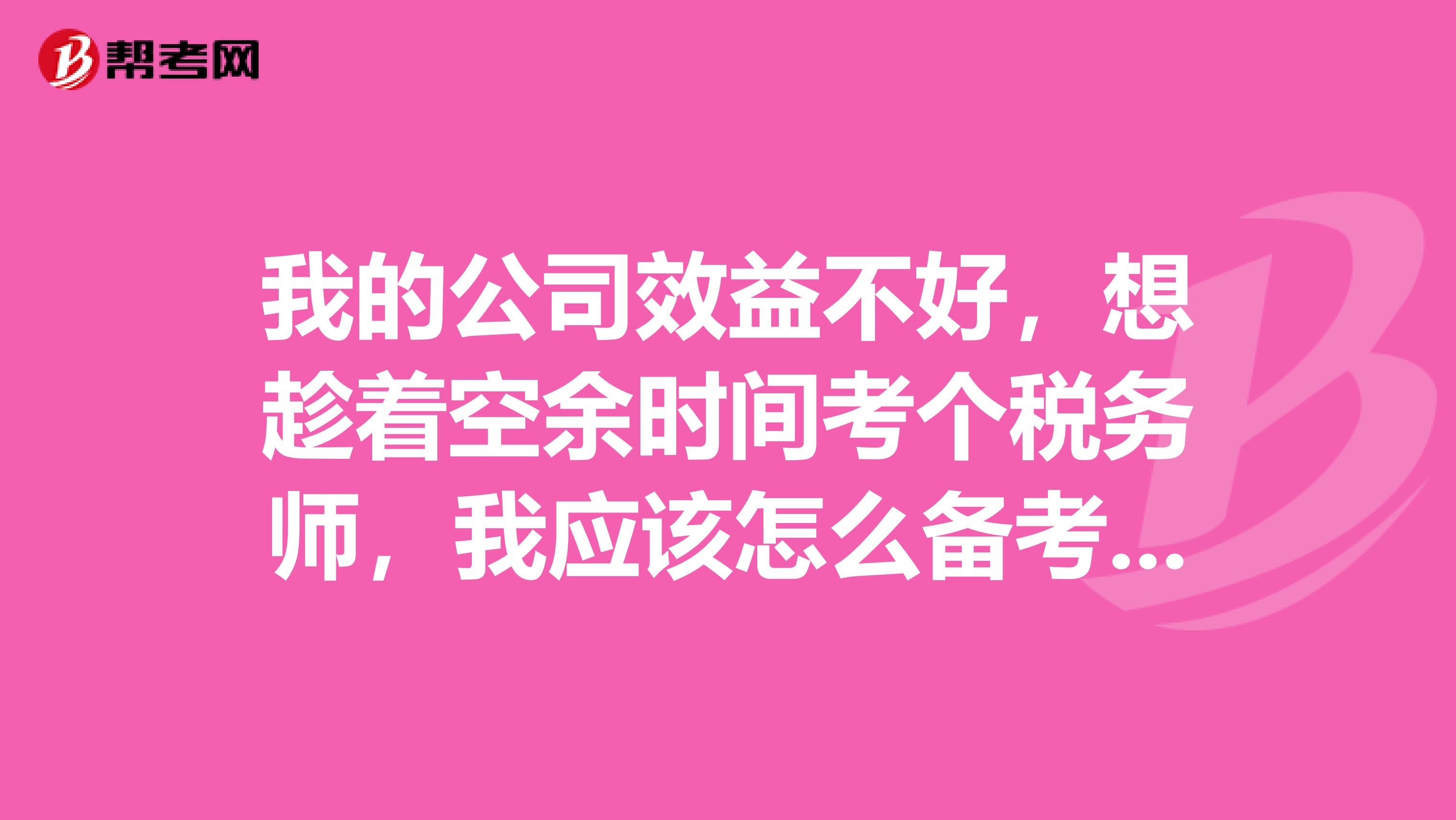 我的公司效益不好,想趁着空余时间考个税务师,我应该怎么备考税务师的考试