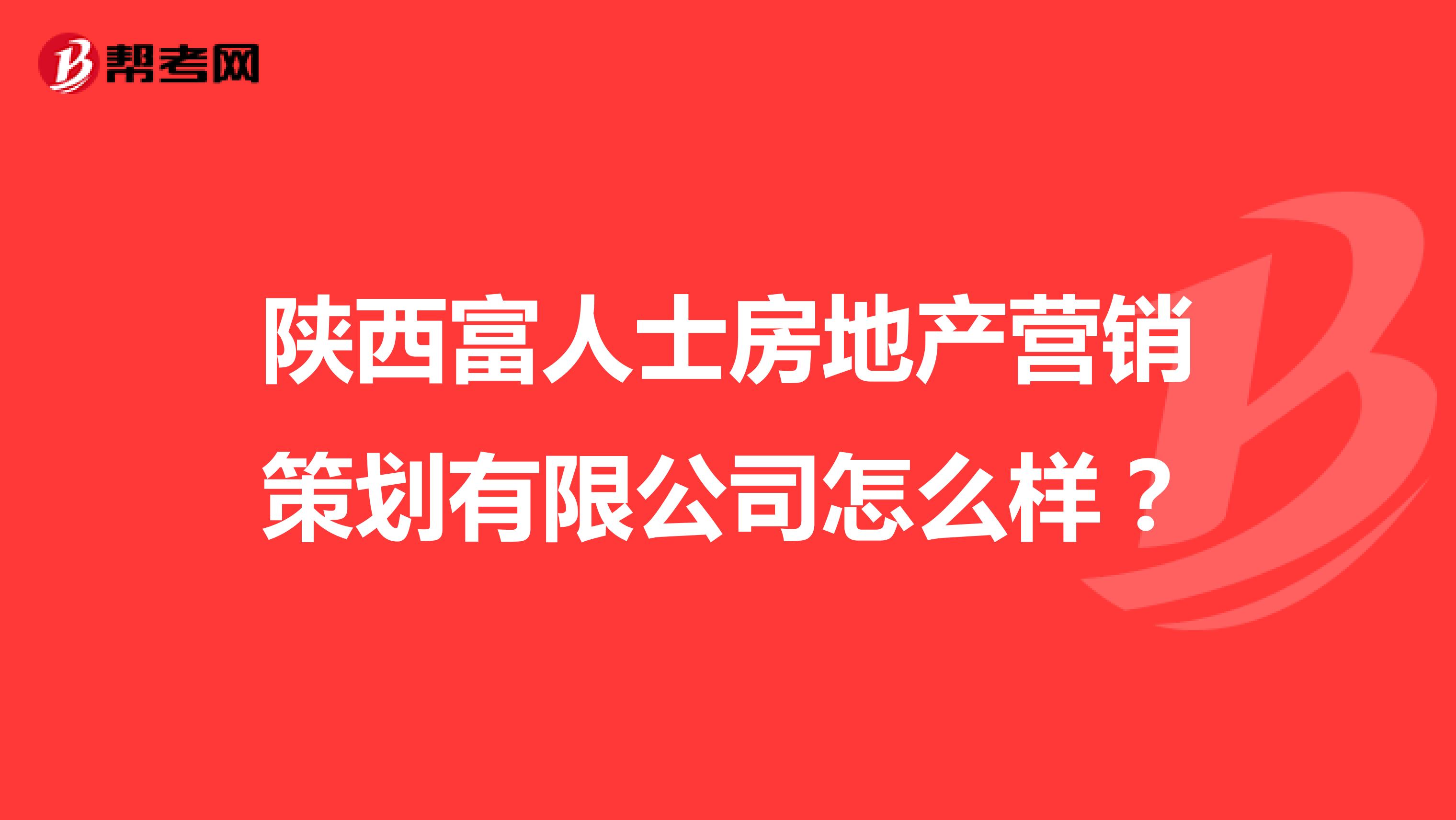 陕西富人士房地产营销策划有限公司怎么样？