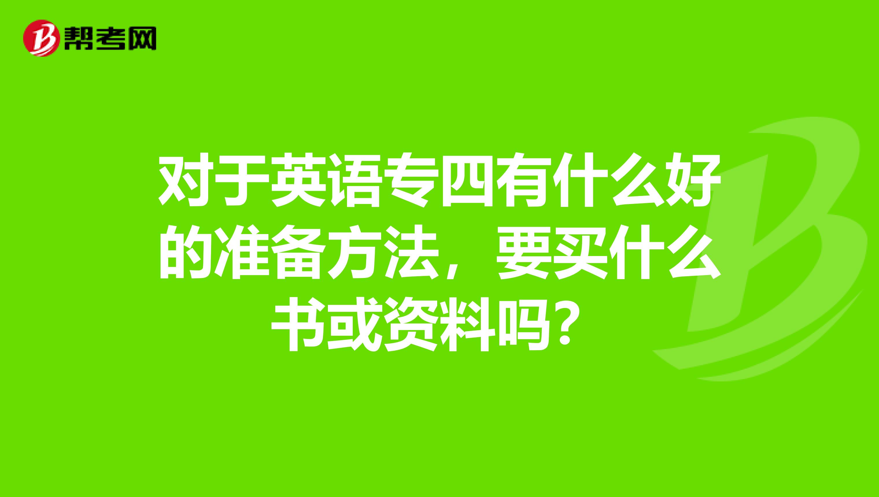 对于英语专四有什么好的准备方法,要买什么书或资料吗?