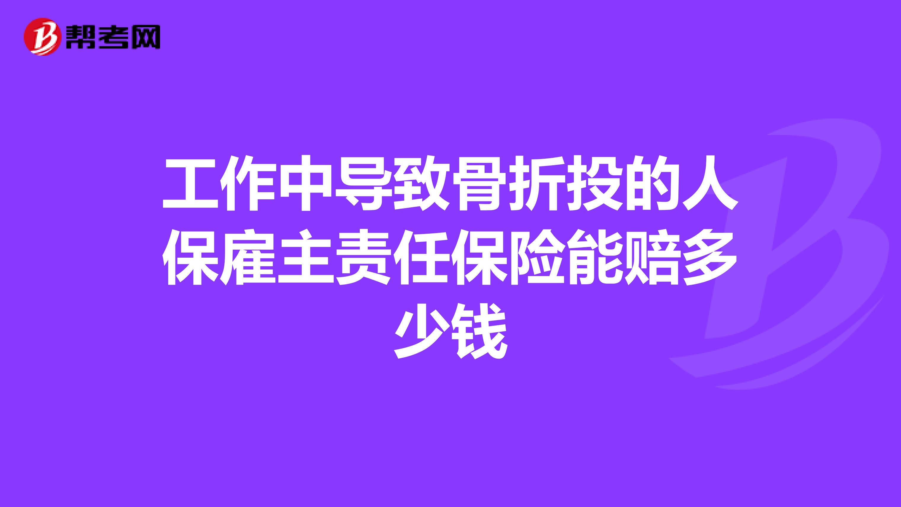 工作中导致骨折投的人保雇主责任保险能赔多少钱