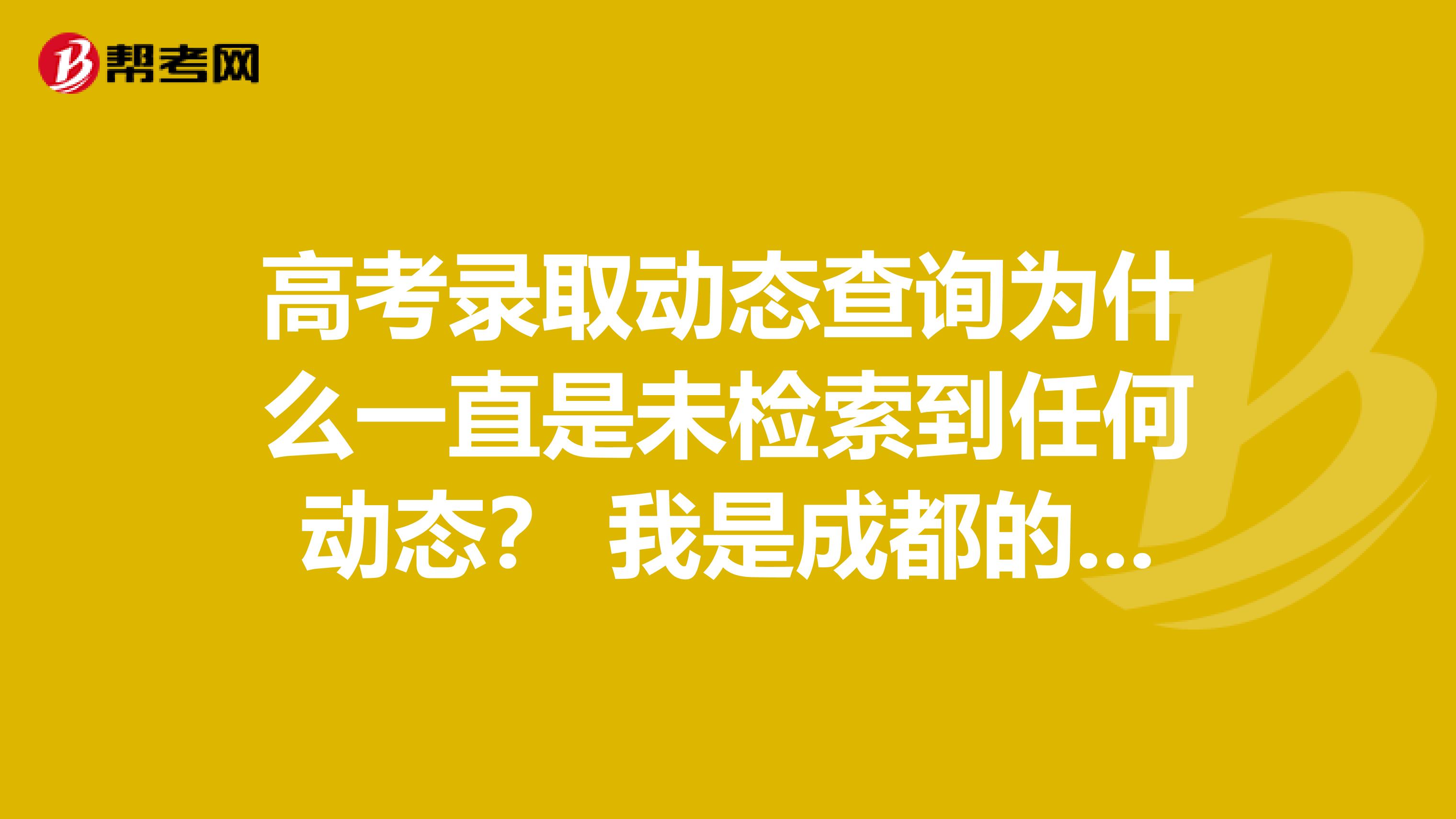 高考录取动态查询为什么一直是未检索到任何动态? 我是成都的艺术生 ,志愿填的是提前批次。
