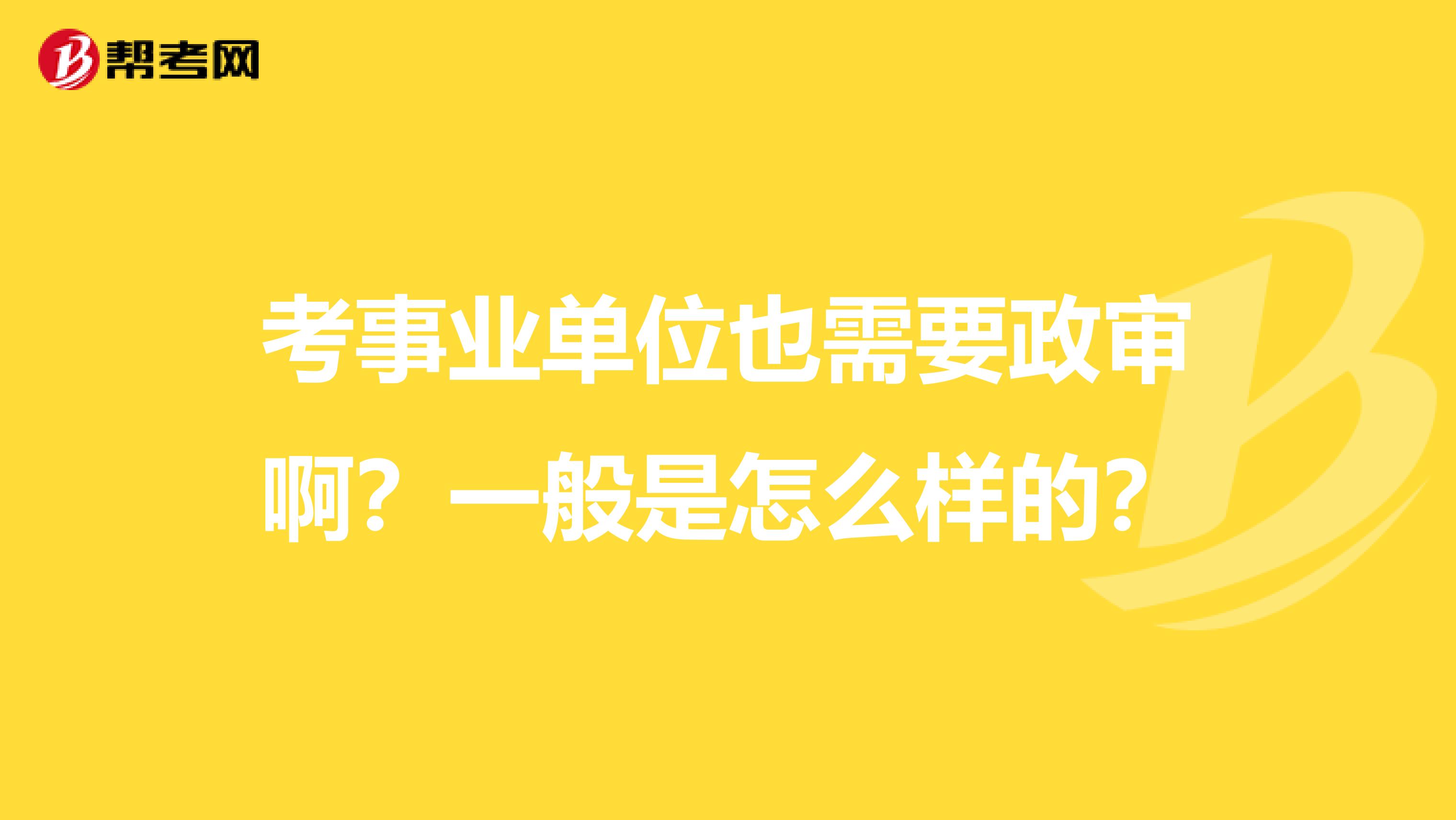 考事业单位也需要政审啊？一般是怎么样的？