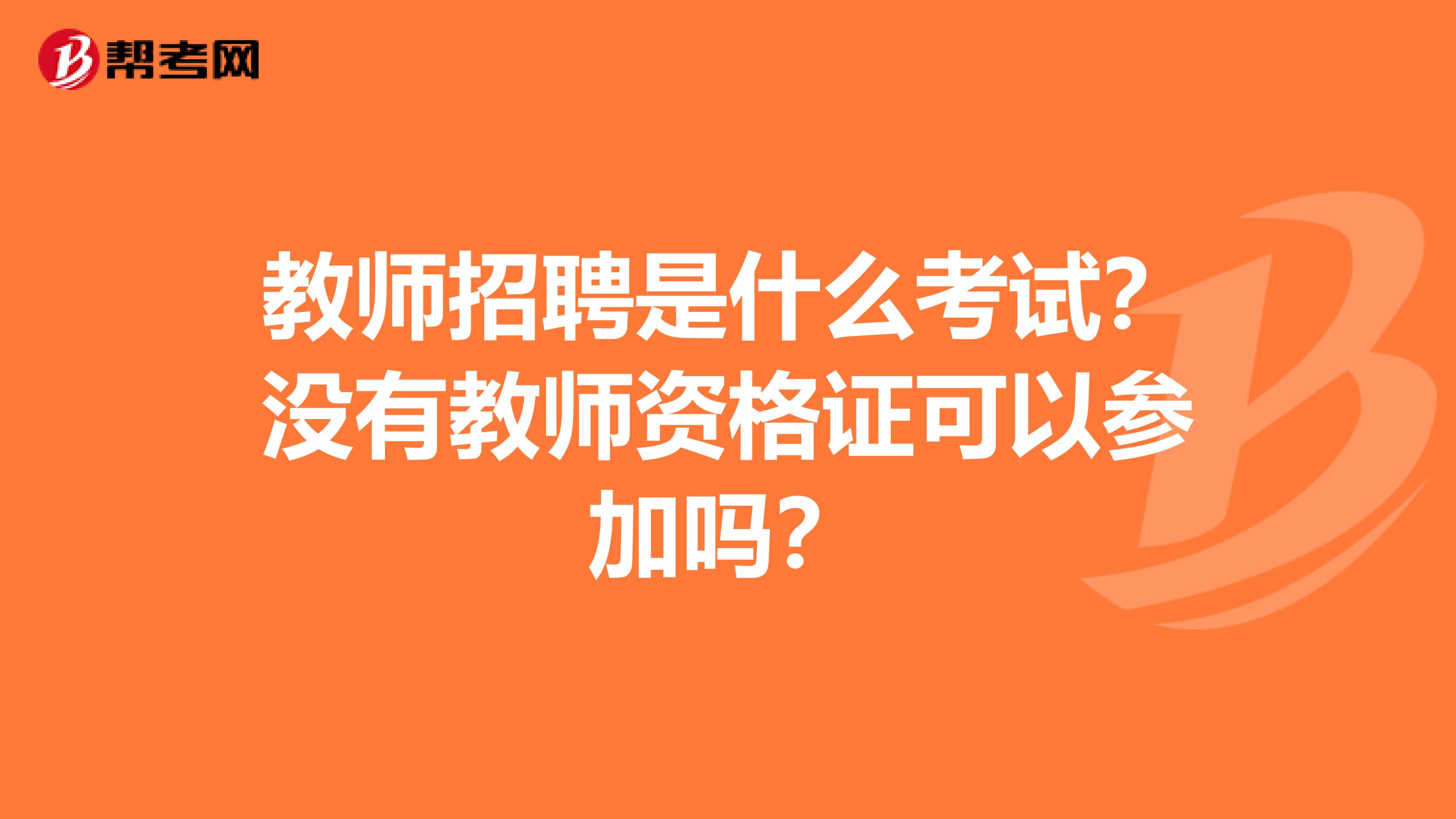 教师招聘是什么考试？没有教师资格证可以参加吗？