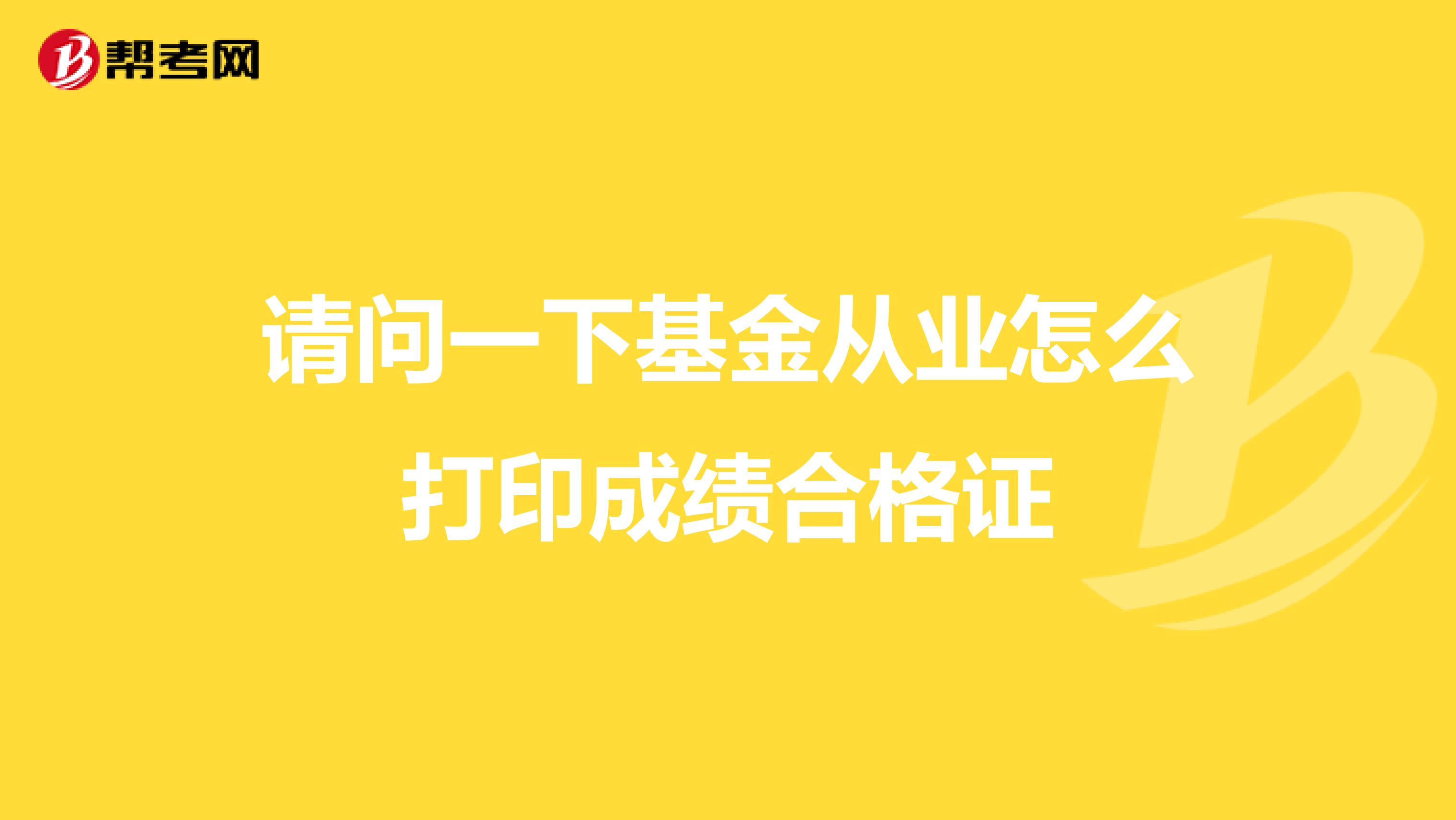 請問一下基金從業怎么打印成績合格證